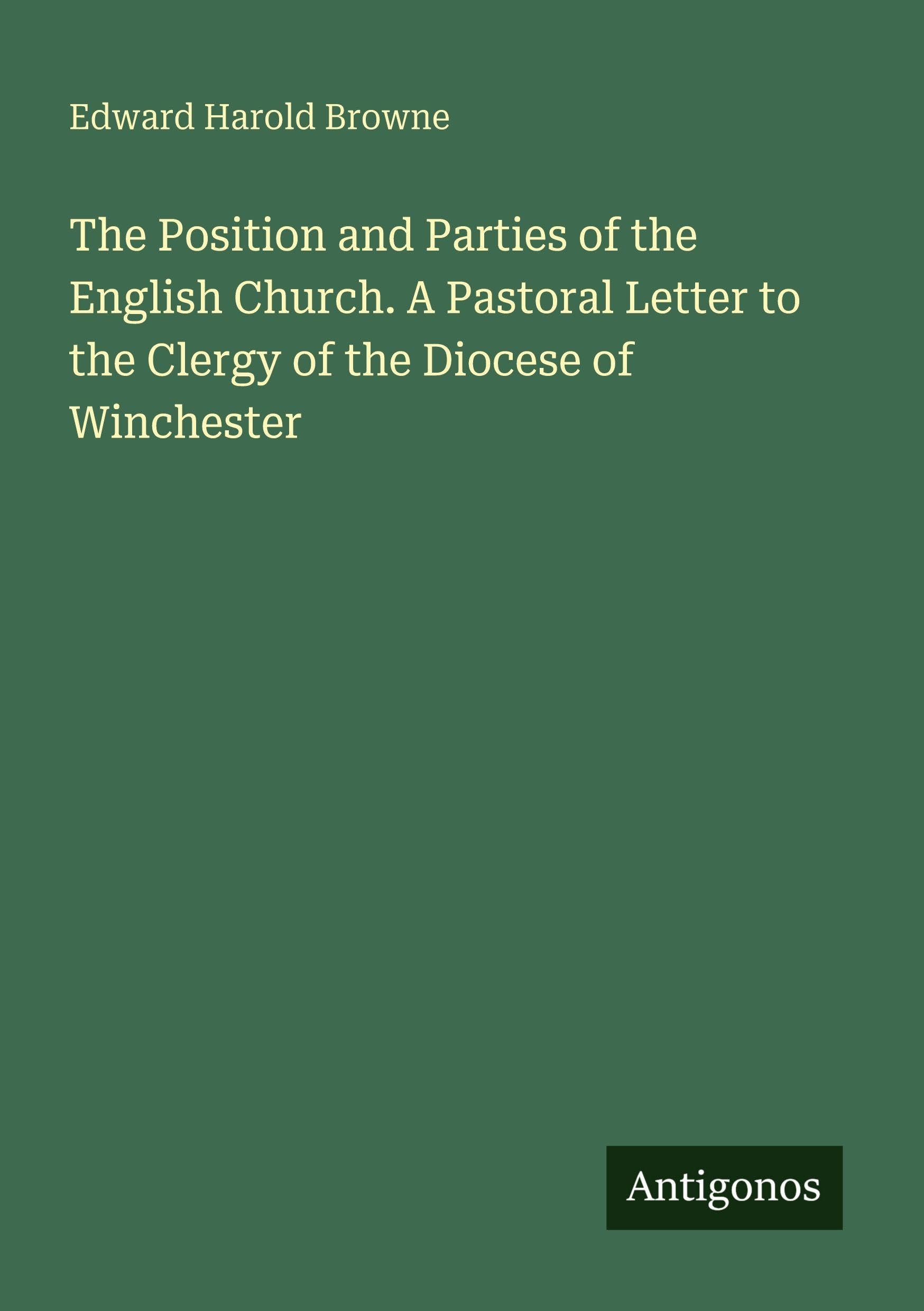 The Position and Parties of the English Church. A Pastoral Letter to the Clergy of the Diocese of Winchester Classics