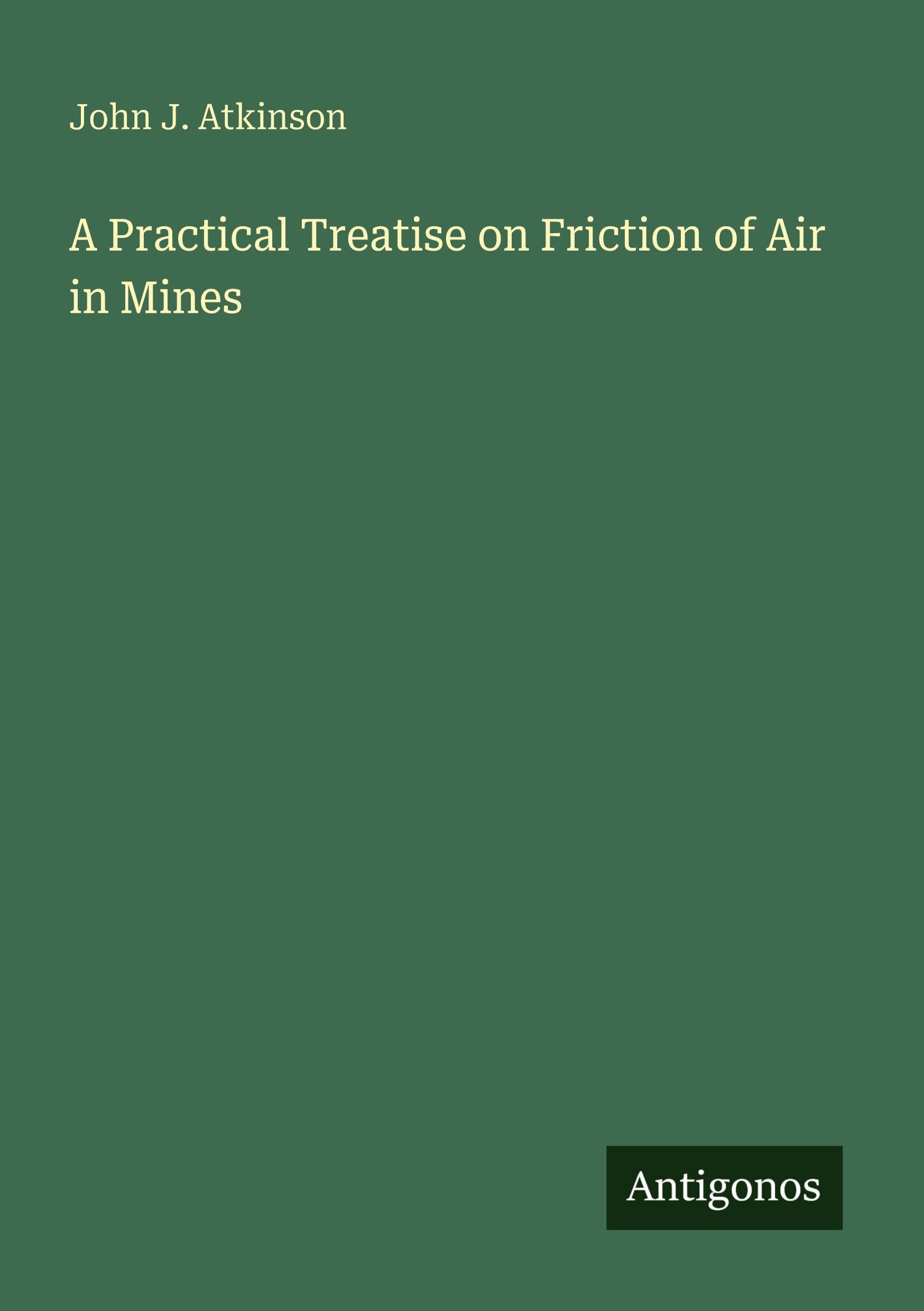 A Practical Treatise on Friction of Air in Mines Classics