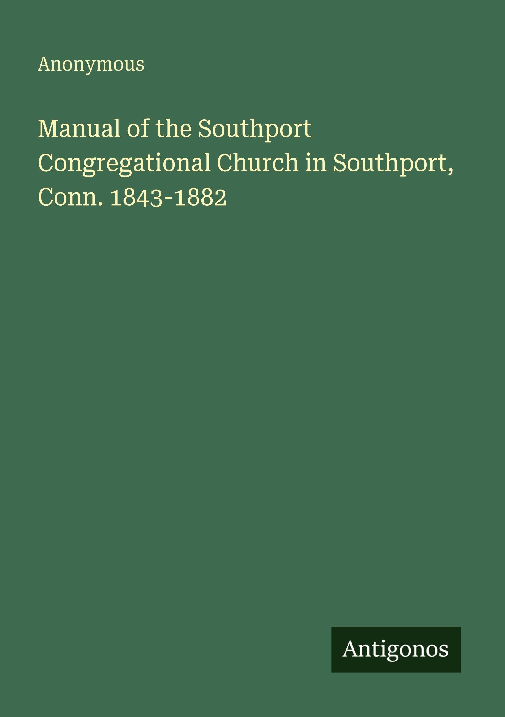 Manual of the Southport Congregational Church in Southport, Conn. 1843-1882 Classics