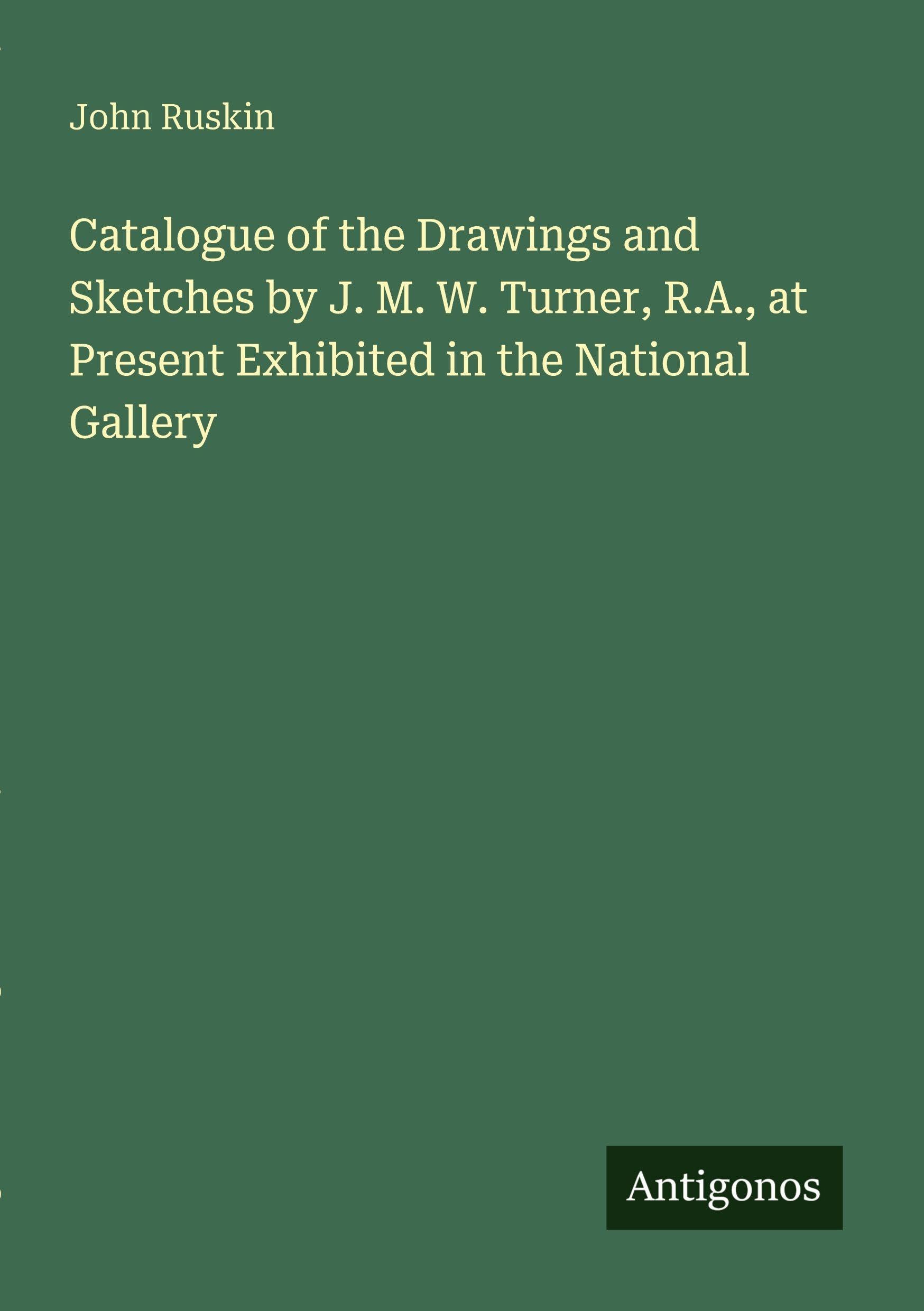Catalogue of the Drawings and Sketches by J. M. W. Turner, R.A., at Present Exhibited in the National Gallery Classics