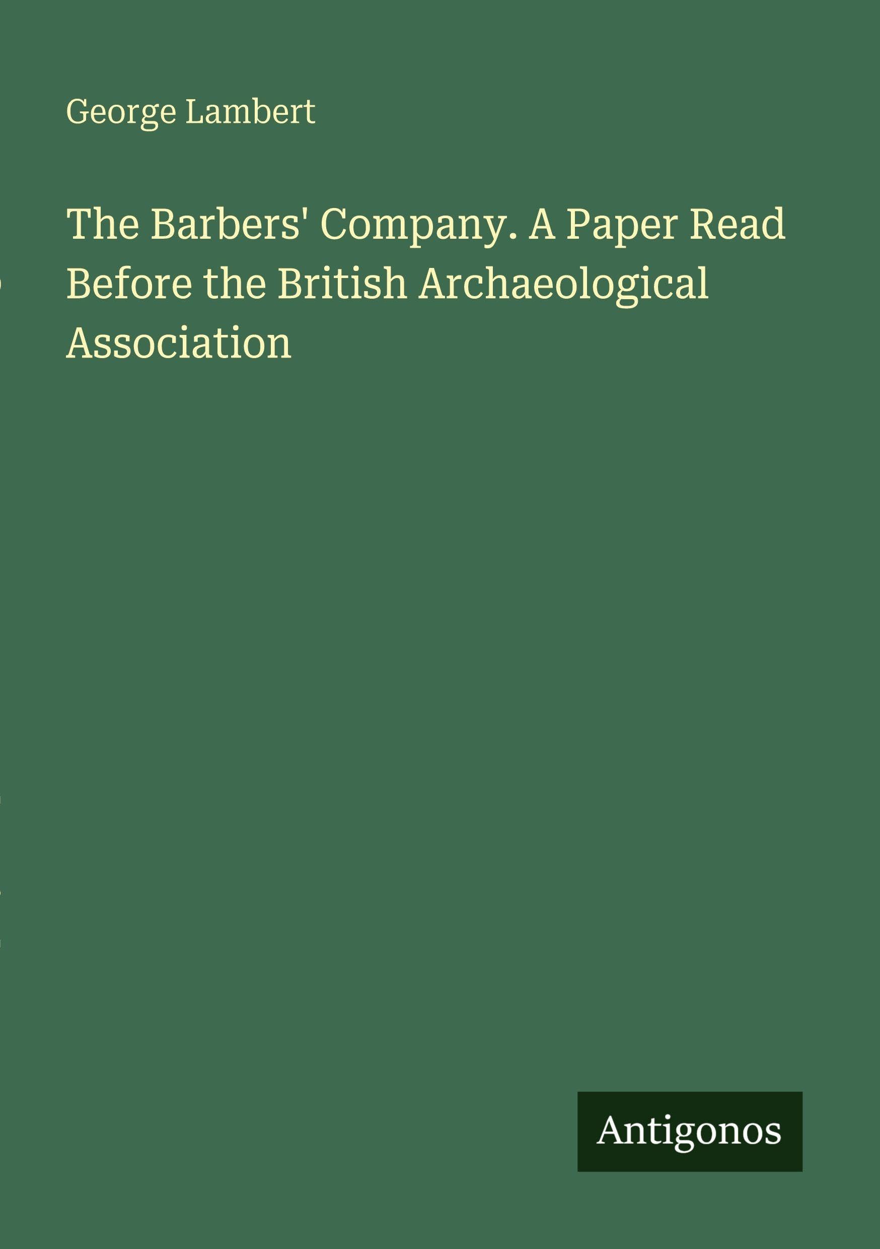 The Barbers' Company. A Paper Read Before the British Archaeological Association Classics