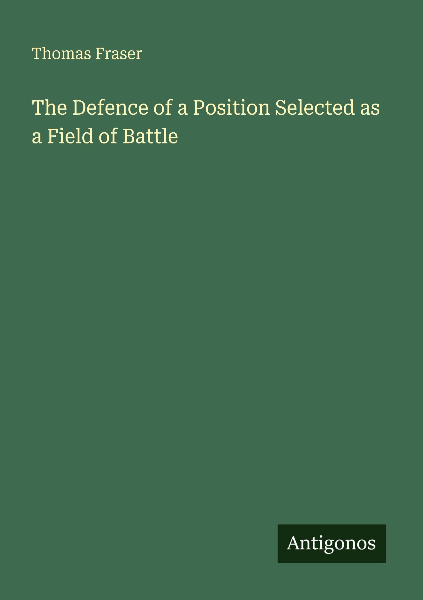 The Defence of a Position Selected as a Field of Battle Classics