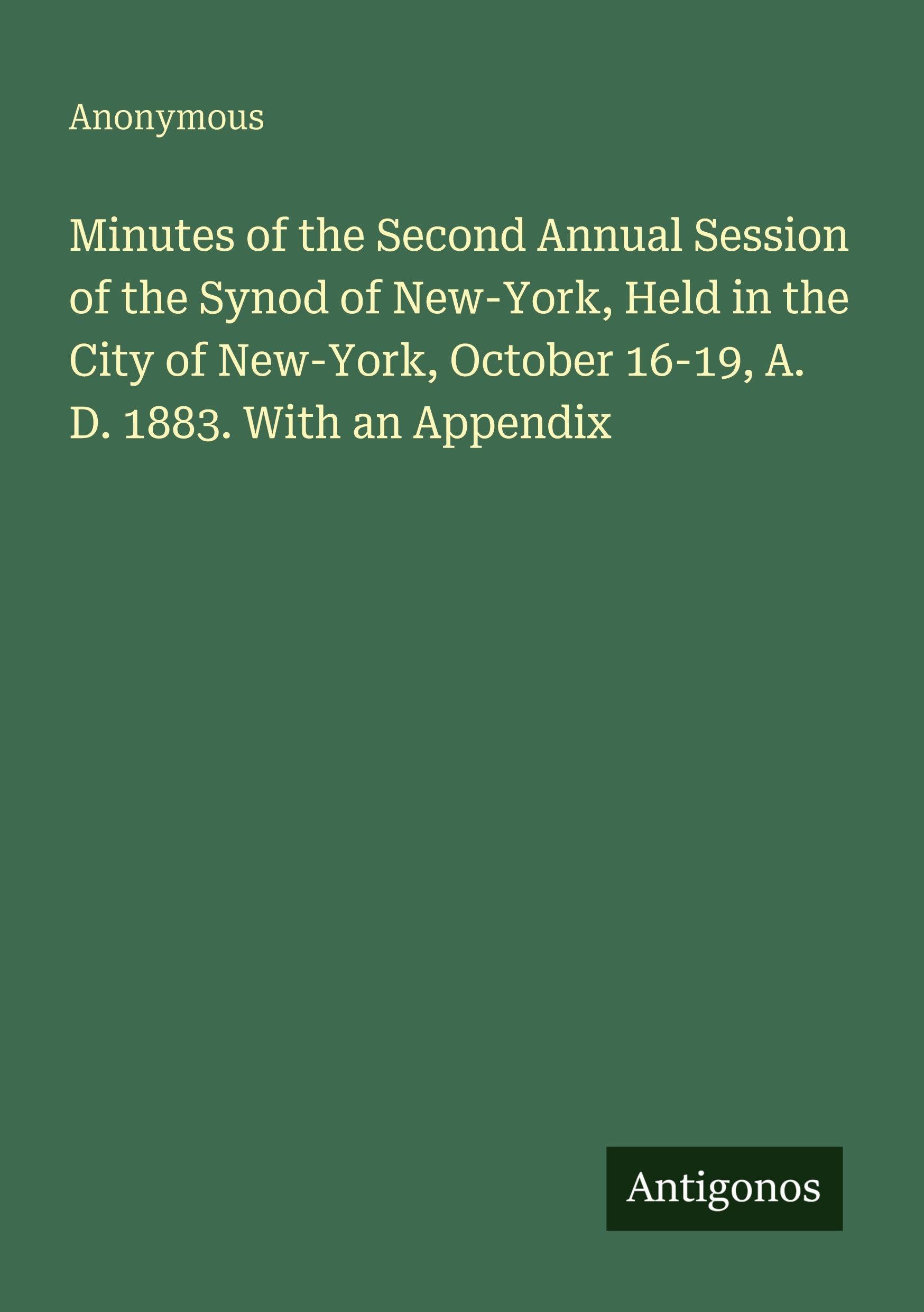 Minutes of the Second Annual Session of the Synod of New-York, Held in the City of New-York, October 16-19, A. D. 1883. With an Appendix Classics