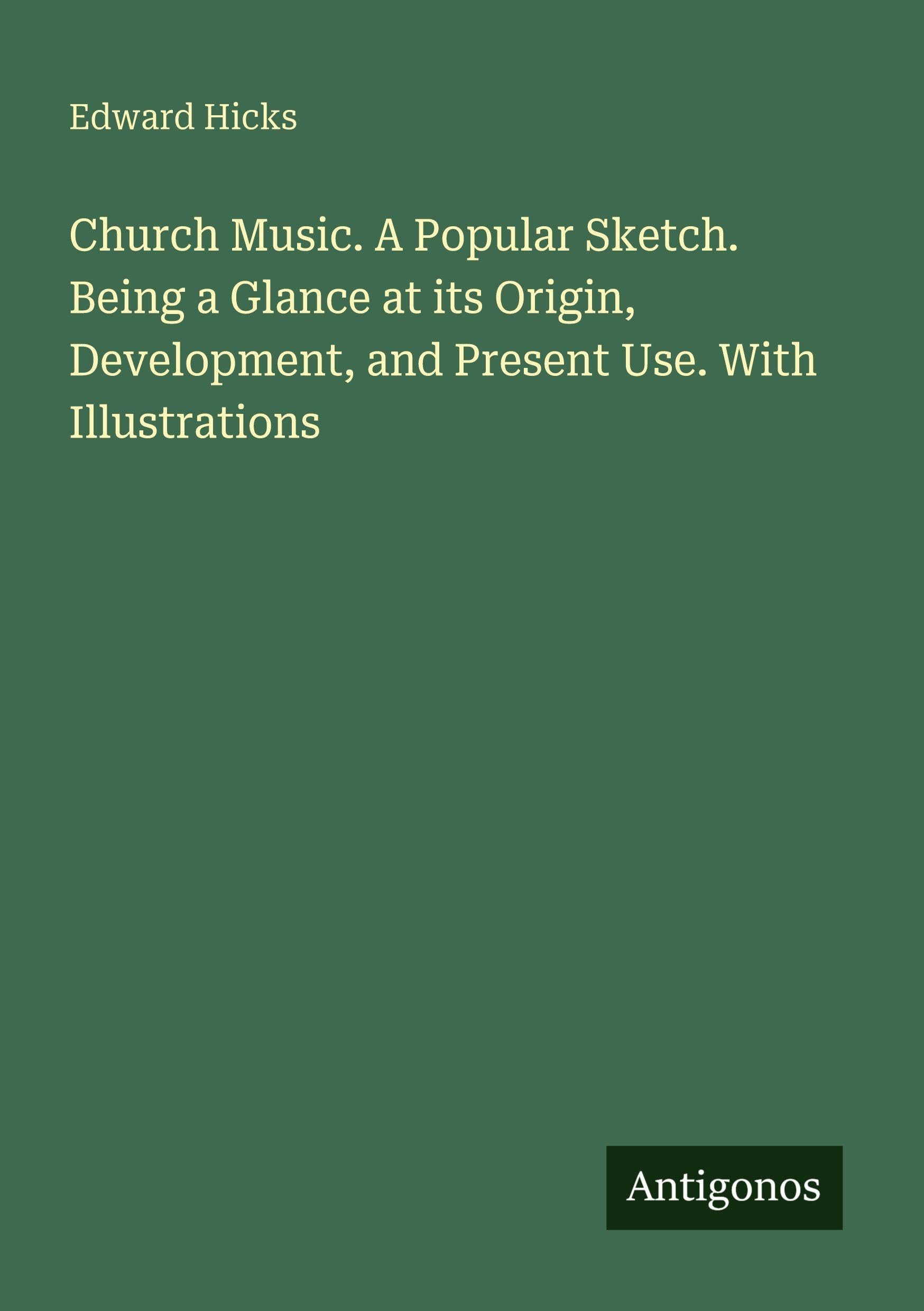 Church Music. A Popular Sketch. Being a Glance at its Origin, Development, and Present Use. With Illustrations Classics