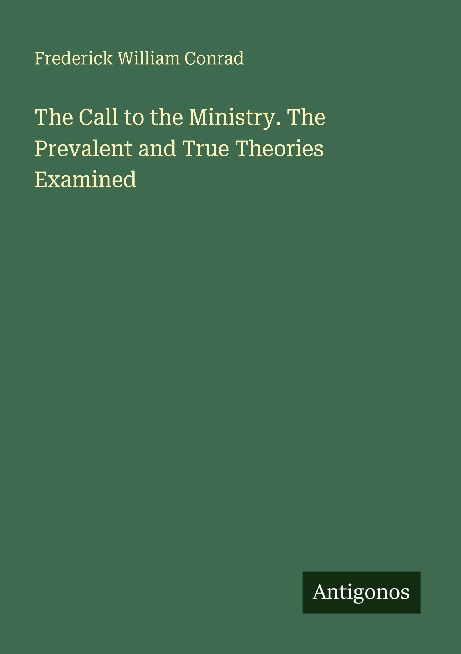 The Call to the Ministry. The Prevalent and True Theories Examined Classics