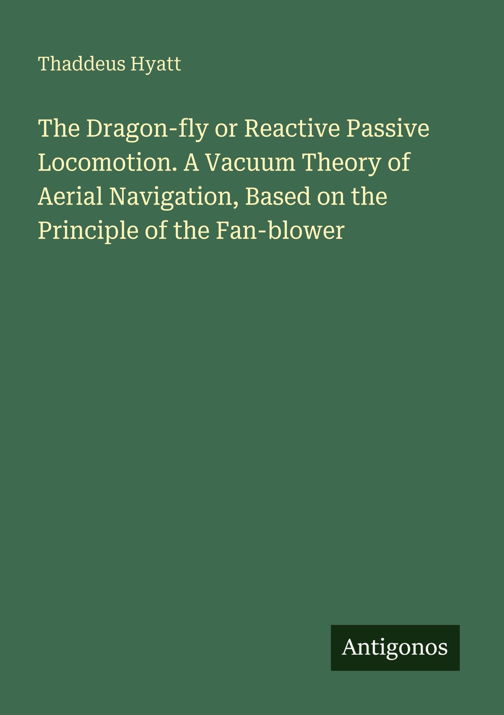 The Dragon-fly or Reactive Passive Locomotion. A Vacuum Theory of Aerial Navigation, Based on the Principle of the Fan-blower Classics