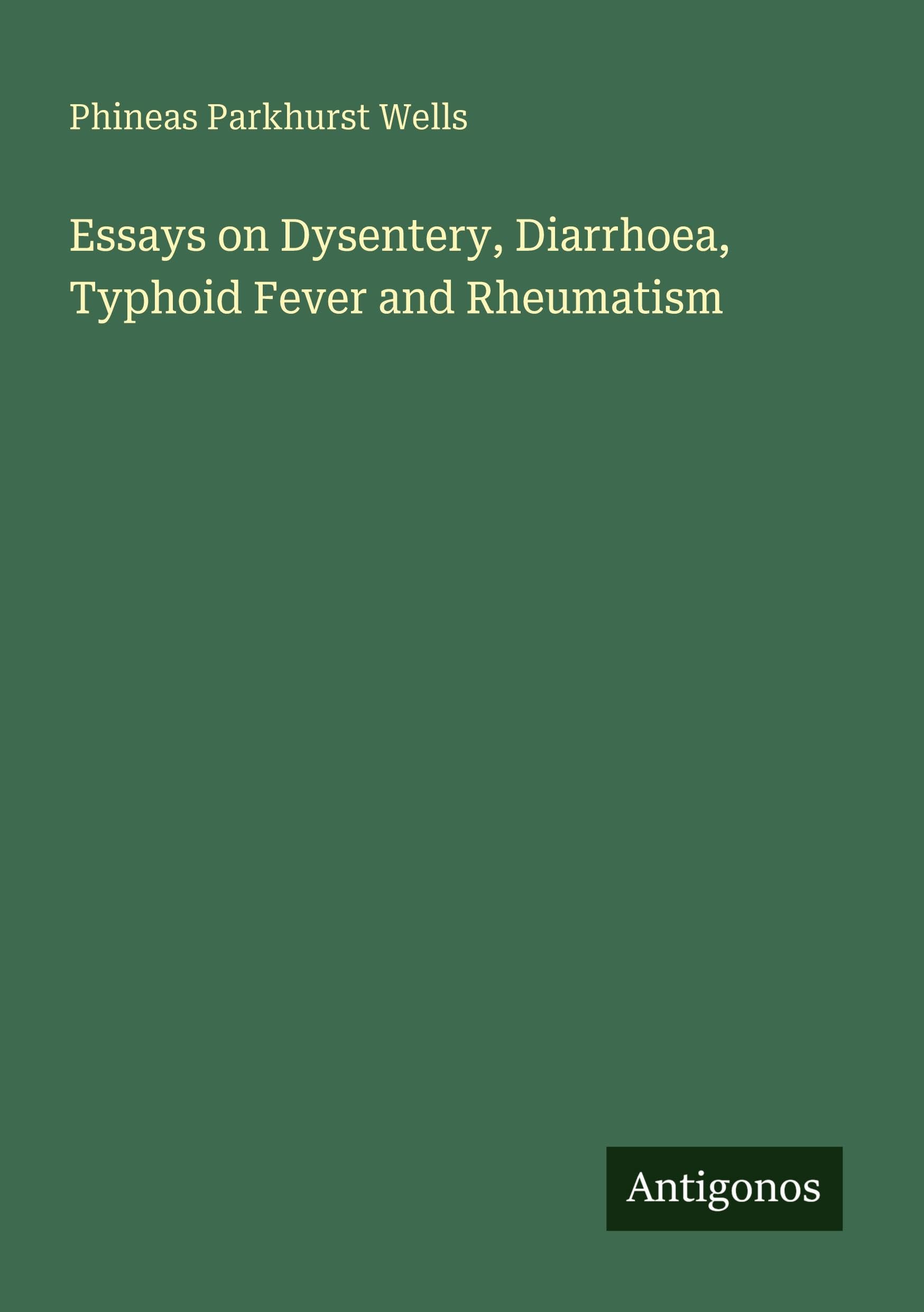 Essays on Dysentery, Diarrhoea, Typhoid Fever and Rheumatism Classics