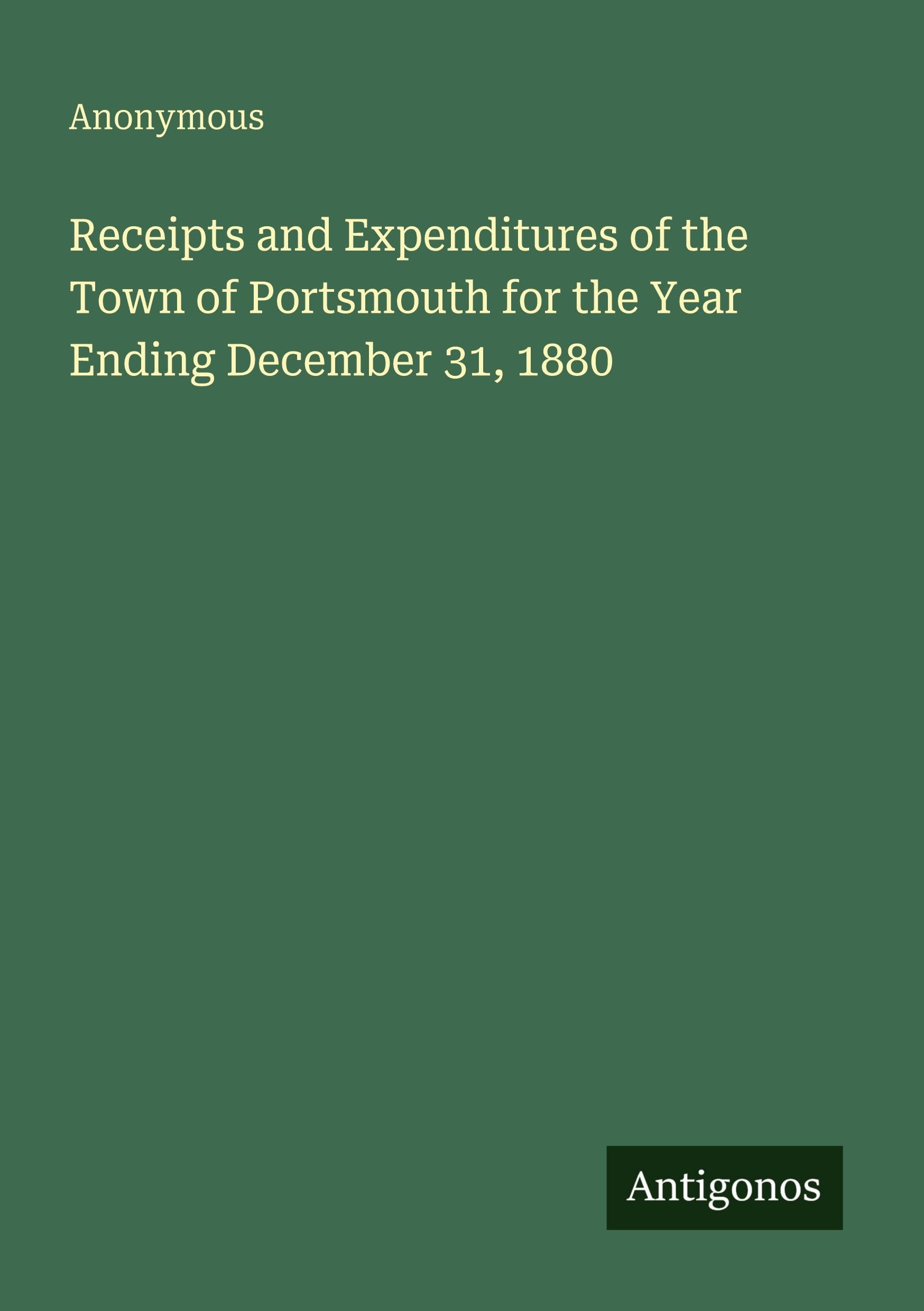 Receipts and Expenditures of the Town of Portsmouth for the Year Ending December 31, 1880 Classics