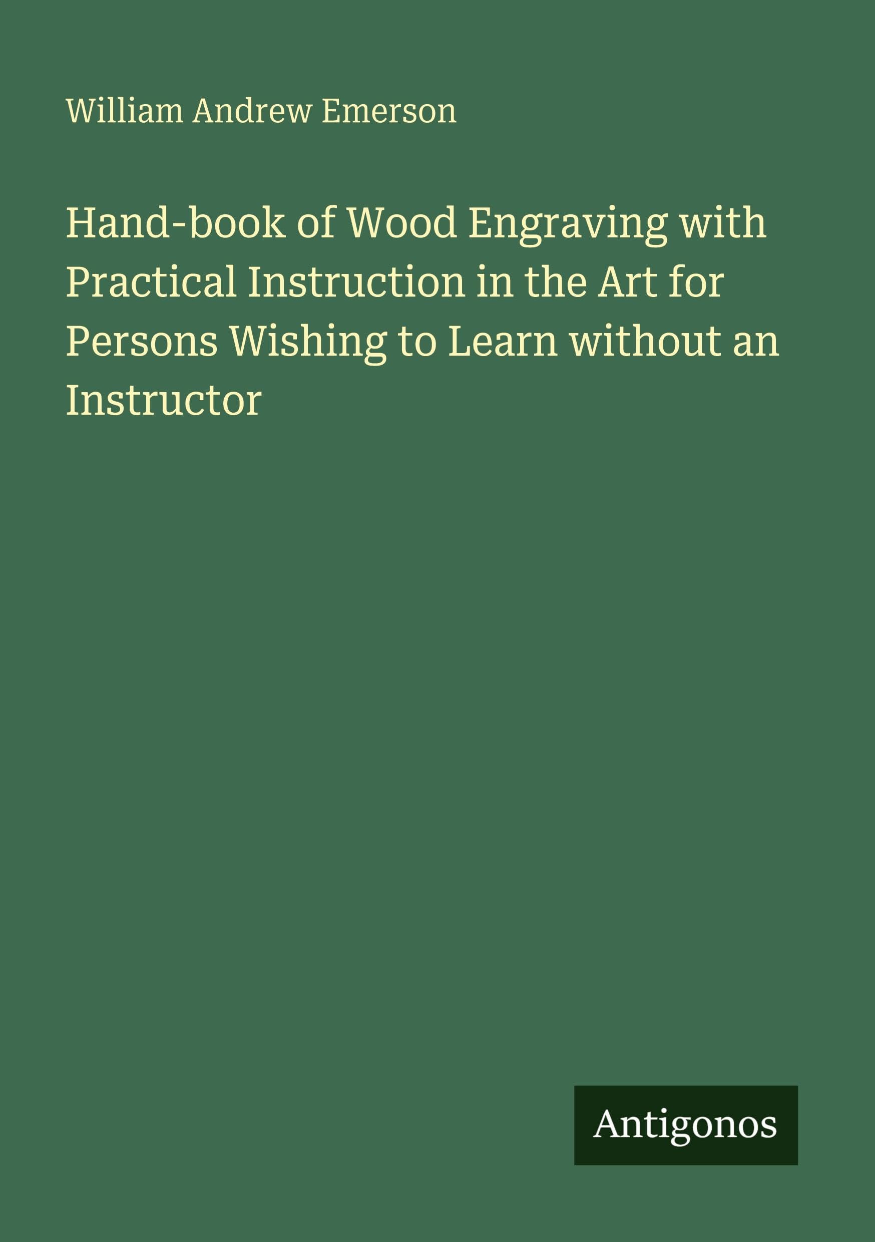 Hand-book of Wood Engraving with Practical Instruction in the Art for Persons Wishing to Learn without an Instructor Classics