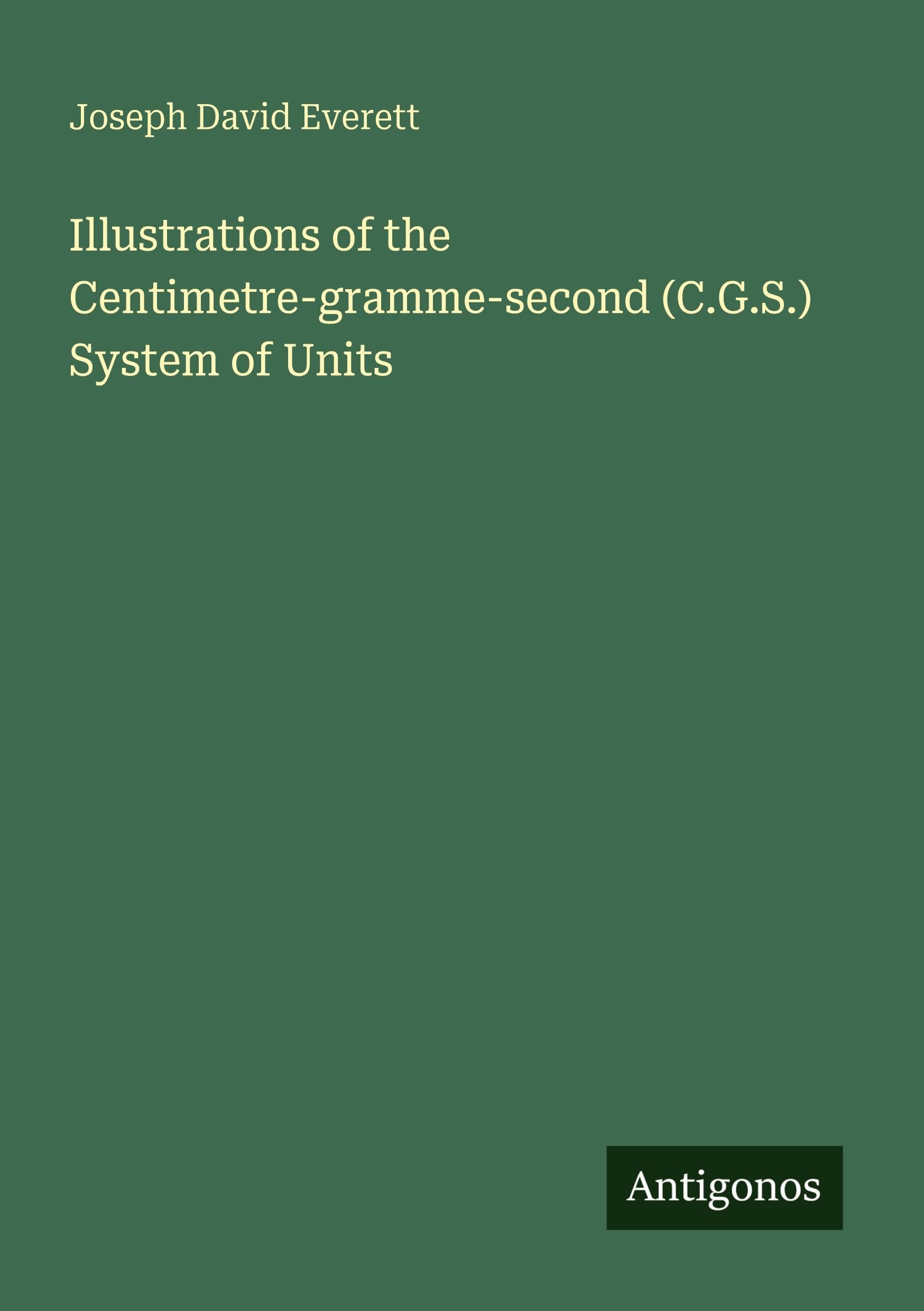 Illustrations of the Centimetre-gramme-second (C.G.S.) System of Units Classics