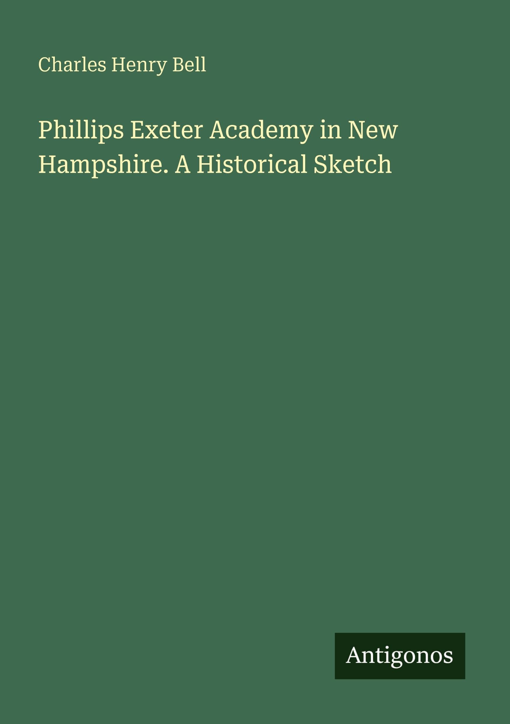 Phillips Exeter Academy in New Hampshire. A Historical Sketch Classics