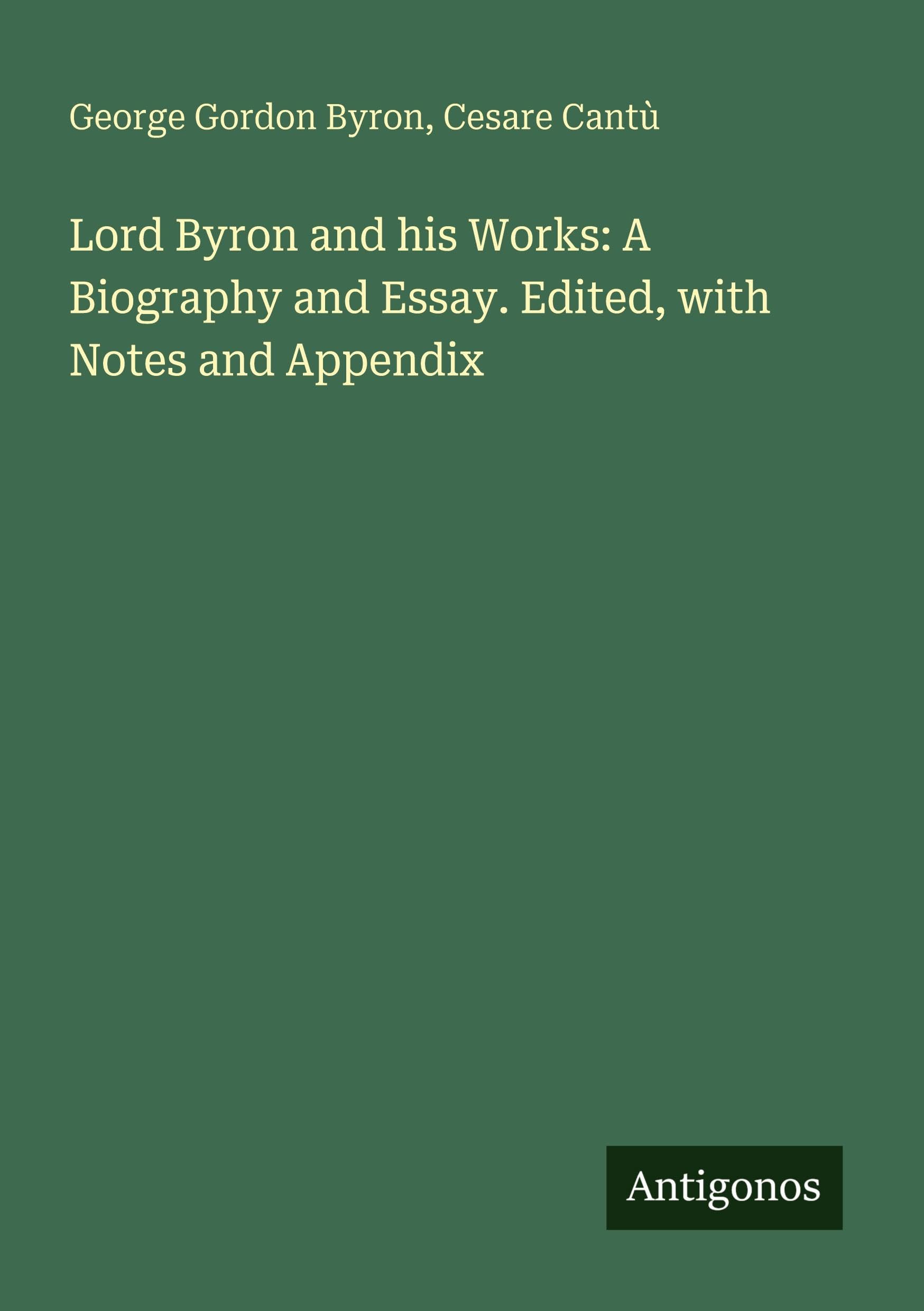 Lord Byron and his Works: A Biography and Essay. Edited, with Notes and Appendix Classics