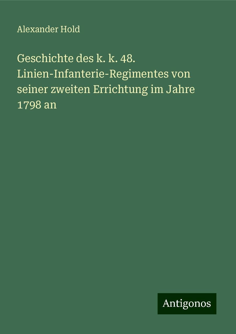 Geschichte des k. k. 48. Linien-Infanterie-Regimentes von seiner zweiten Errichtung im Jahre 1798 an Books