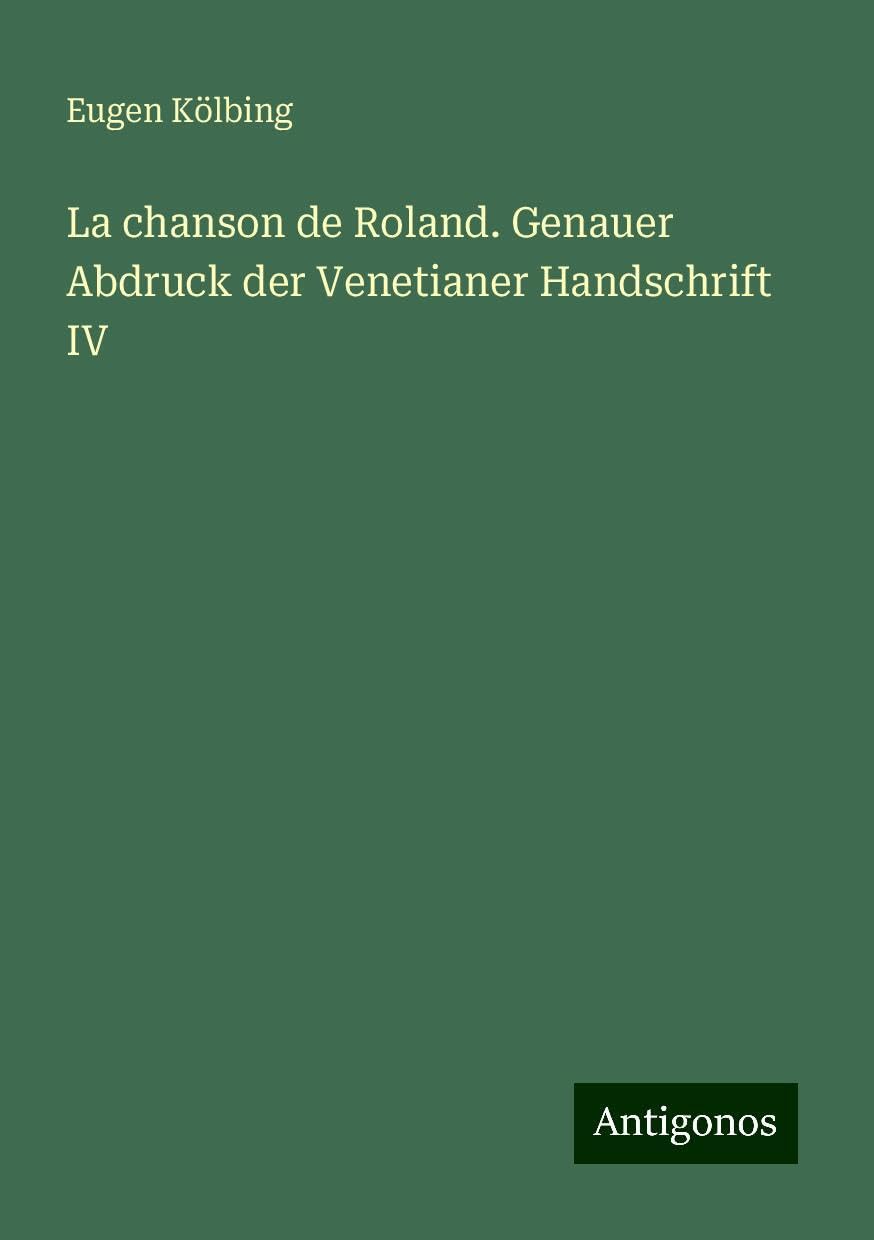 La chanson de Roland. Genauer Abdruck der Venetianer Handschrift IV Classics