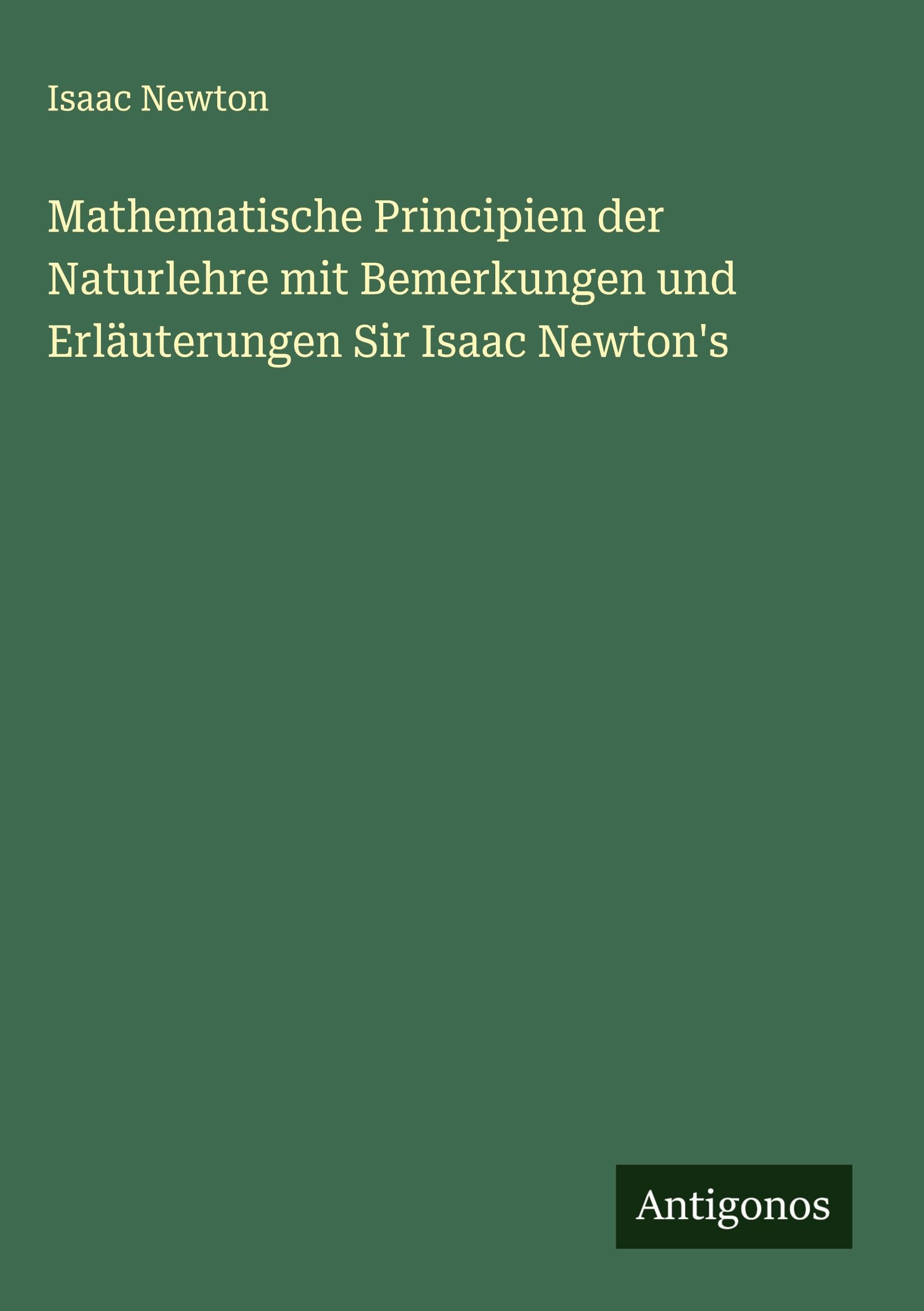 Mathematische Principien der Naturlehre mit Bemerkungen und Erläuterungen Sir Isaac Newton's Classics