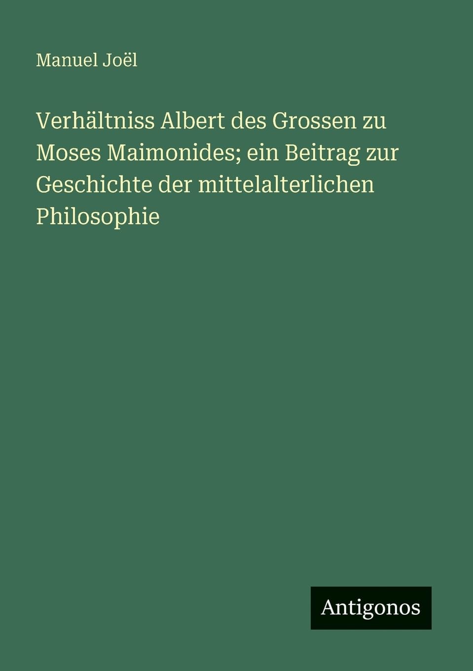 Verhältniss Albert des Grossen zu Moses Maimonides; ein Beitrag zur Geschichte der mittelalterlichen Philosophie Contemporary literature