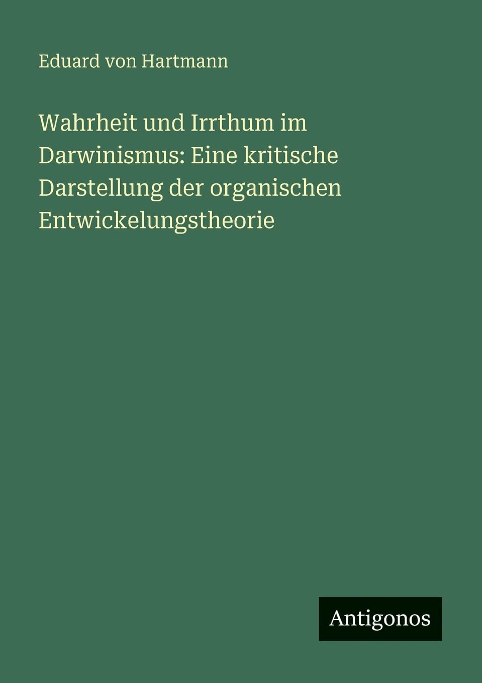 Wahrheit und Irrthum im Darwinismus: Eine kritische Darstellung der organischen Entwickelungstheorie Contemporary literature