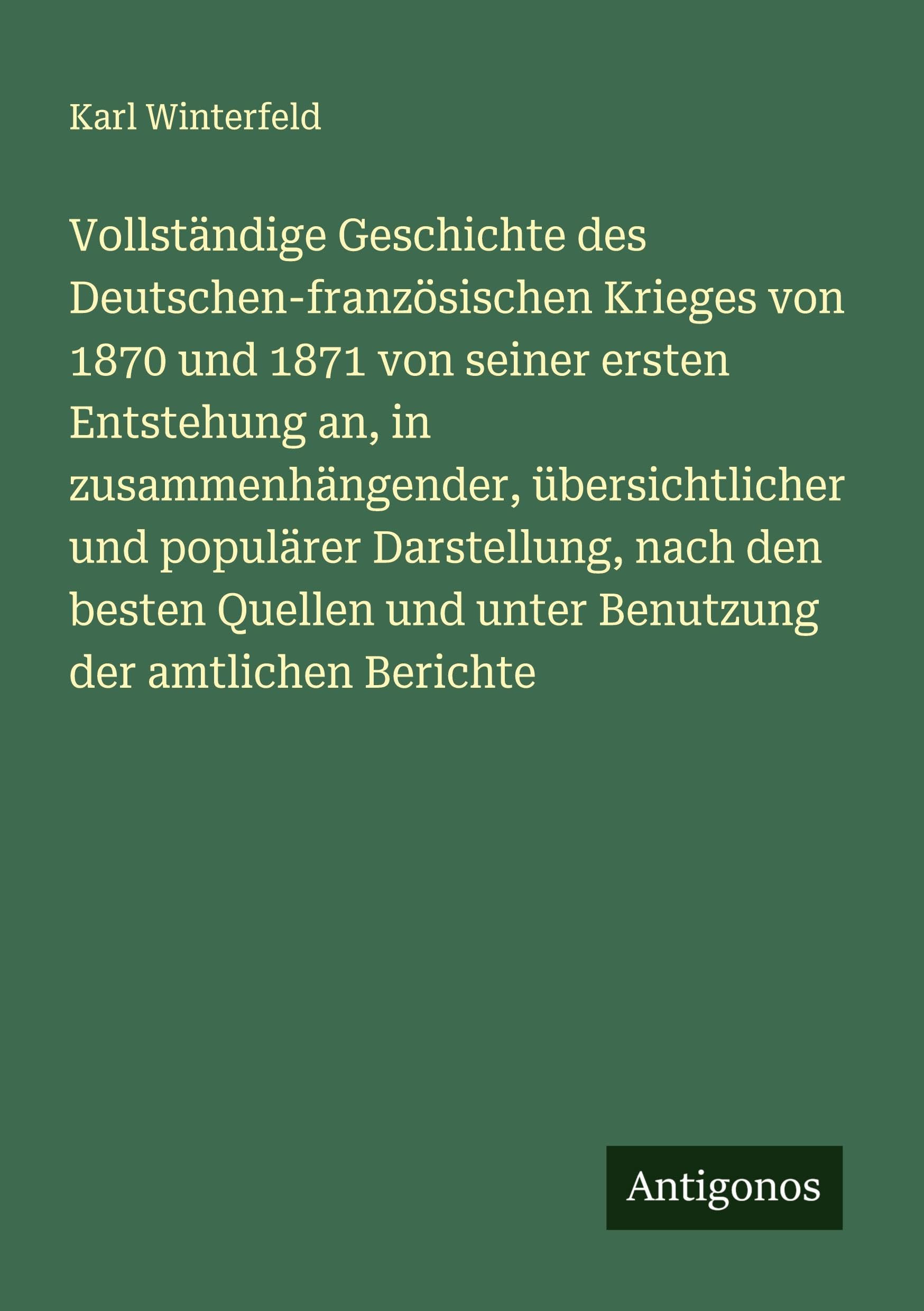 Vollständige Geschichte des Deutschen-französischen Krieges von 1870 und 1871 von seiner ersten Entstehung an, in zusammenhängender, übersichtlicher und populärer Darstellung, nach den besten Quellen und unter Benutzung der amtlichen Berichte Classics