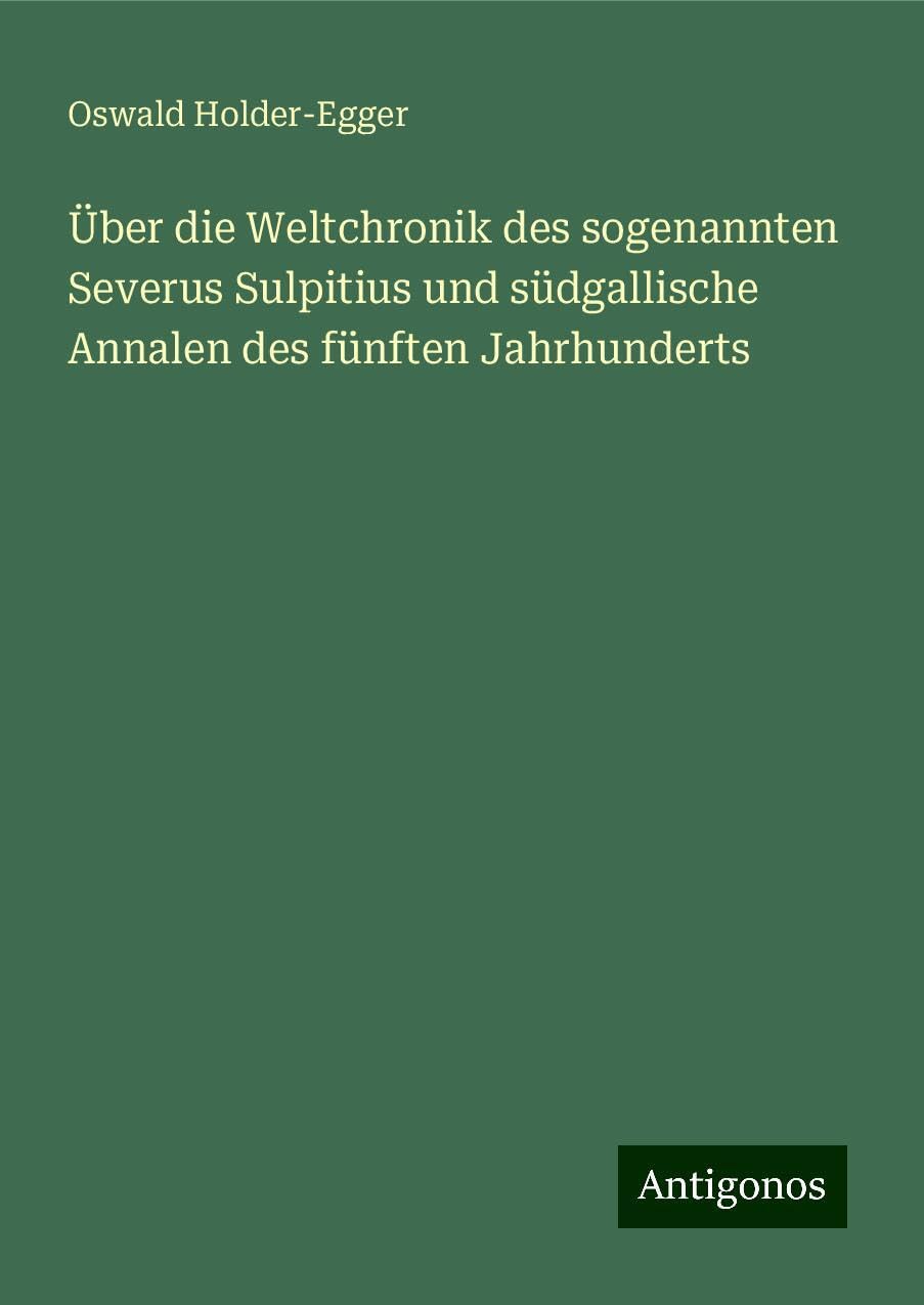 Über die Weltchronik des sogenannten Severus Sulpitius und südgallische Annalen des fünften Jahrhunderts Books