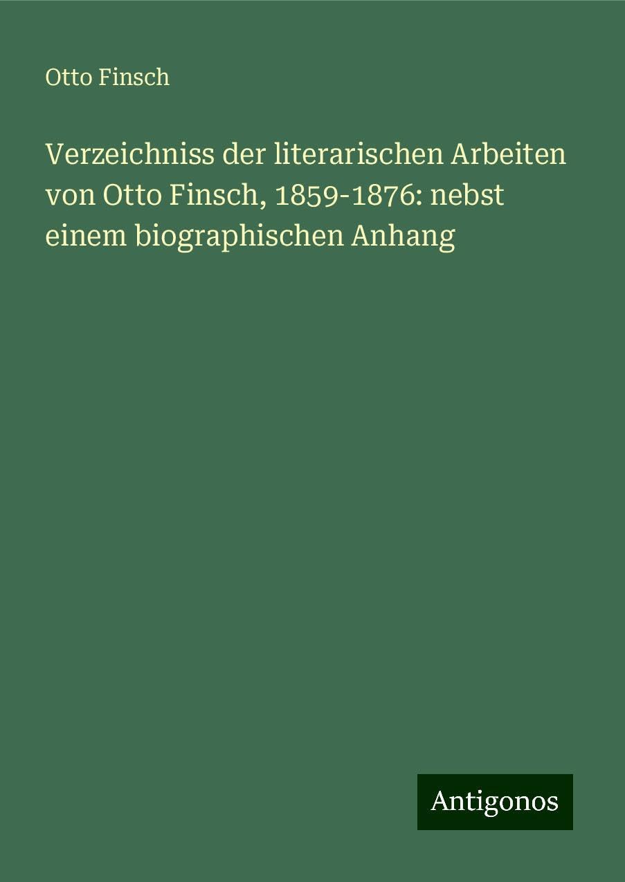 Verzeichniss der literarischen Arbeiten von Otto Finsch, 1859-1876: nebst einem biographischen Anhang Books