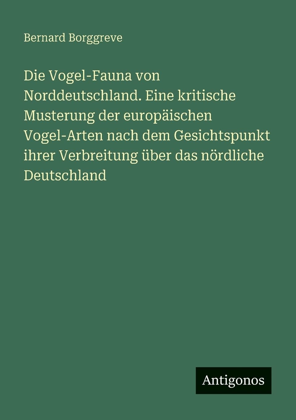 Die Vogel-Fauna von Norddeutschland. Eine kritische Musterung der europäischen Vogel-Arten nach dem Gesichtspunkt ihrer Verbreitung über das nördliche Deutschland Contemporary literature Books