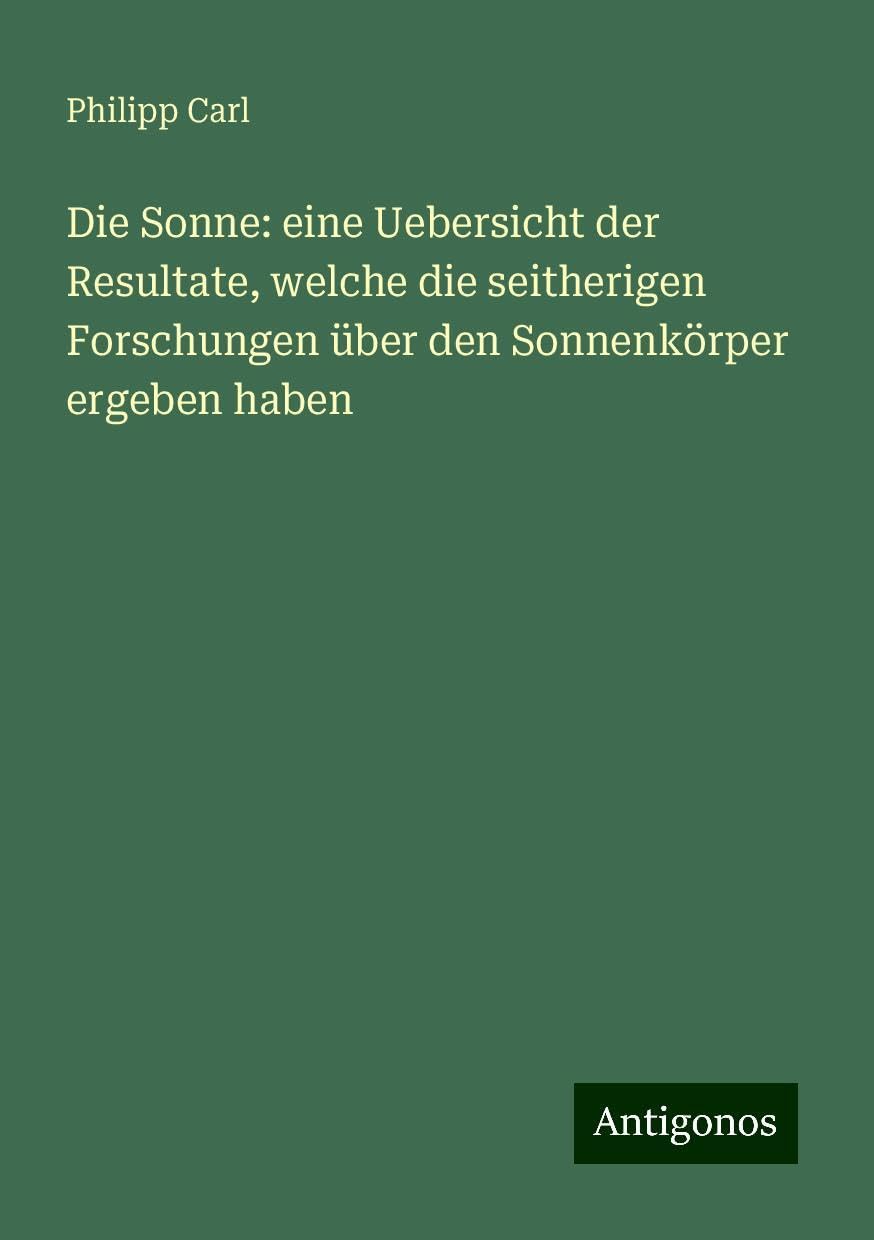 Die Sonne: eine Uebersicht der Resultate, welche die seitherigen Forschungen über den Sonnenkörper ergeben haben Books