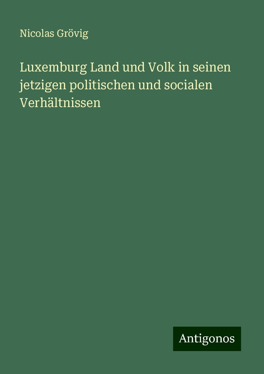 Luxemburg Land und Volk in seinen jetzigen politischen und socialen Verhältnissen Books