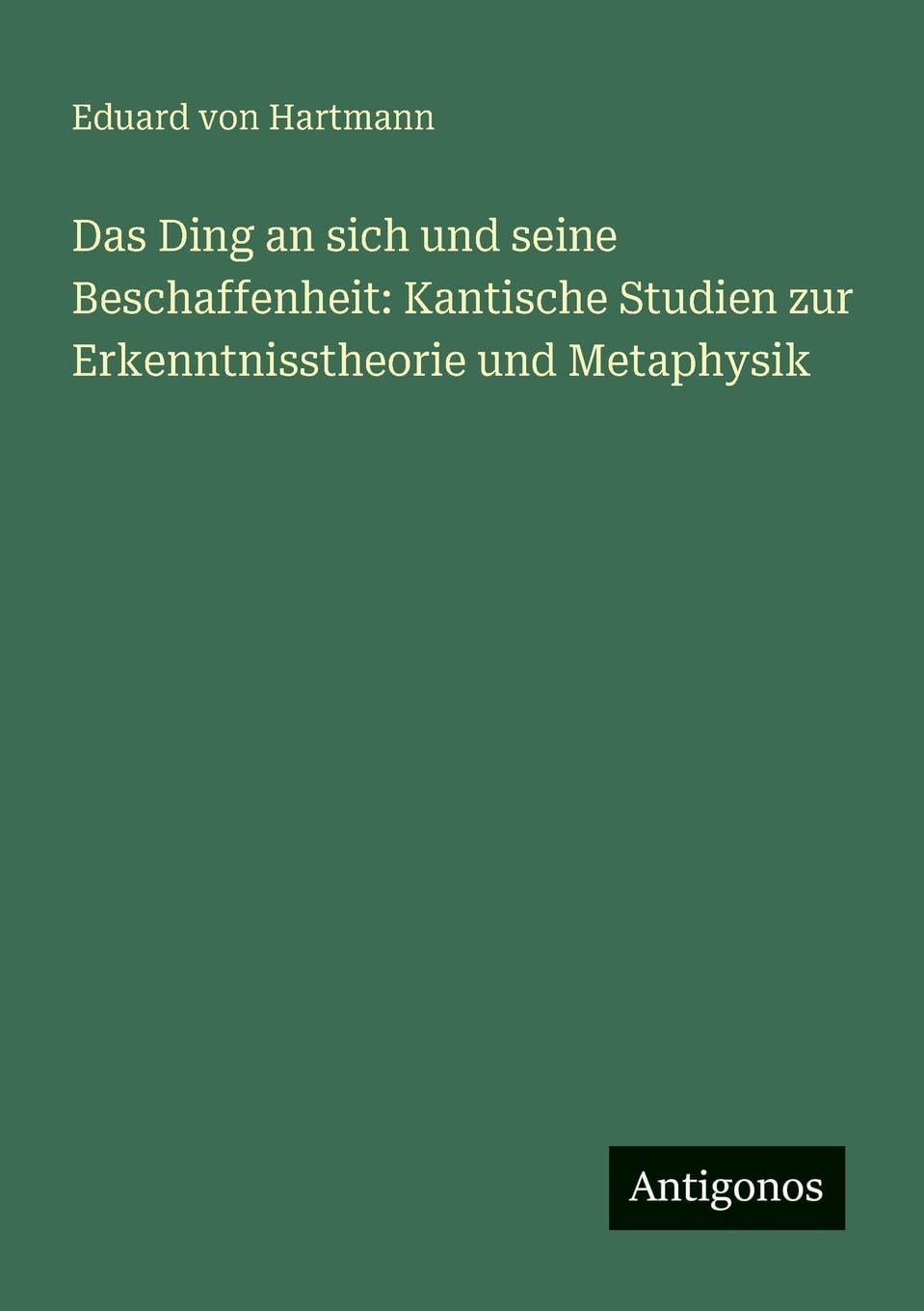 Das Ding an sich und seine Beschaffenheit: Kantische Studien zur Erkenntnisstheorie und Metaphysik Contemporary literature