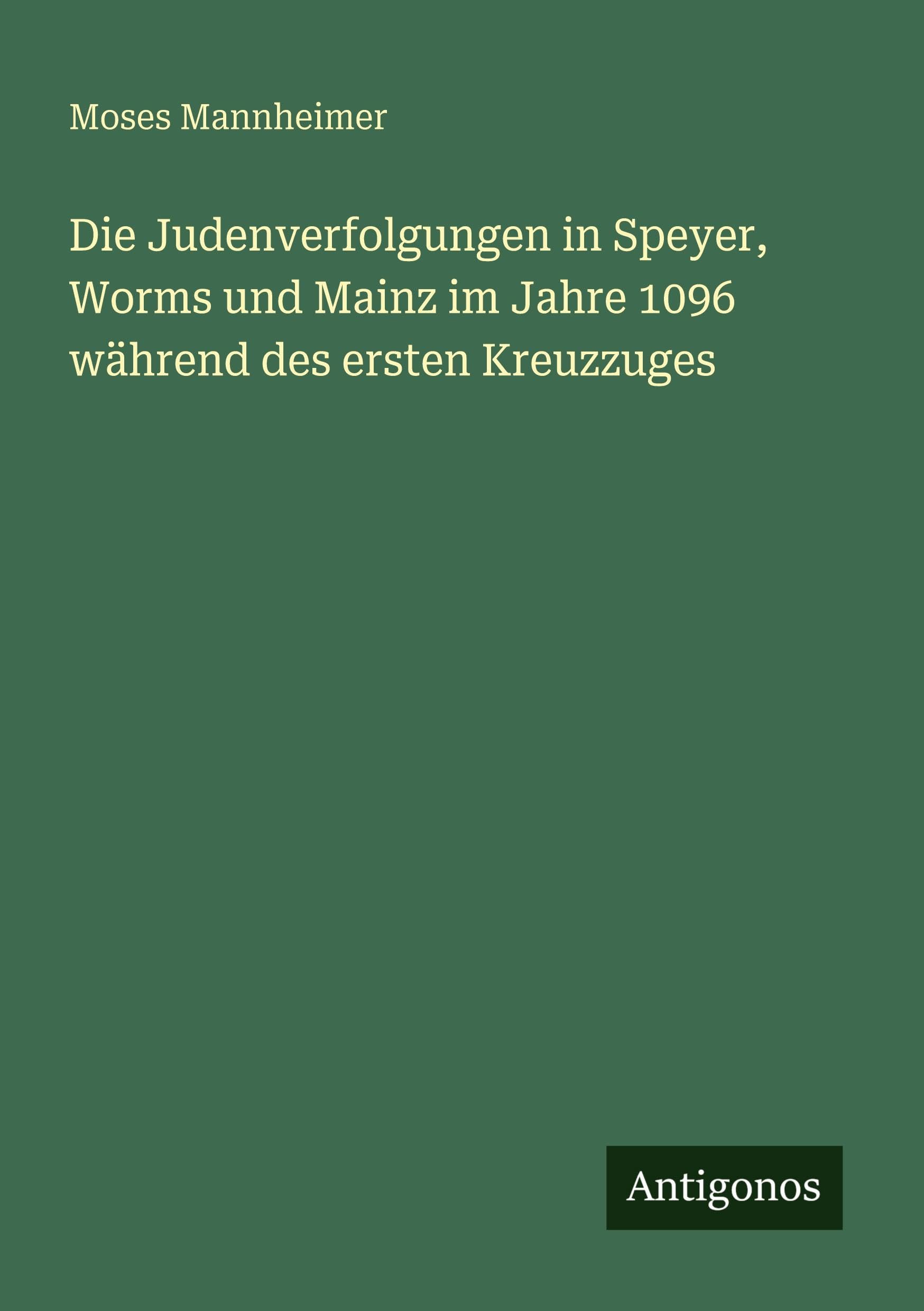 Die Judenverfolgungen in Speyer, Worms und Mainz im Jahre 1096 während des ersten Kreuzzuges Classics