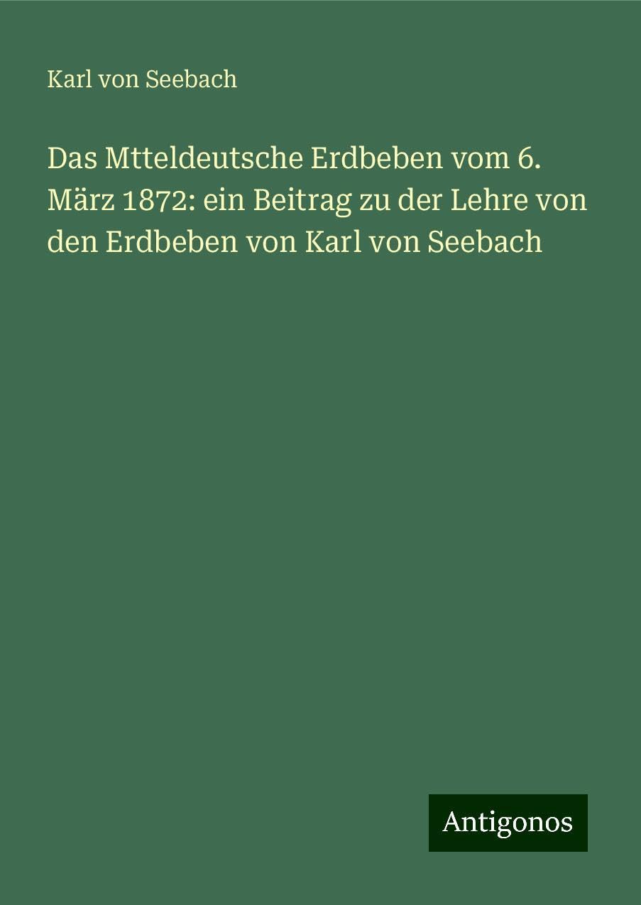 Das Mtteldeutsche Erdbeben vom 6. März 1872: ein Beitrag zu der Lehre von den Erdbeben von Karl von Seebach Books