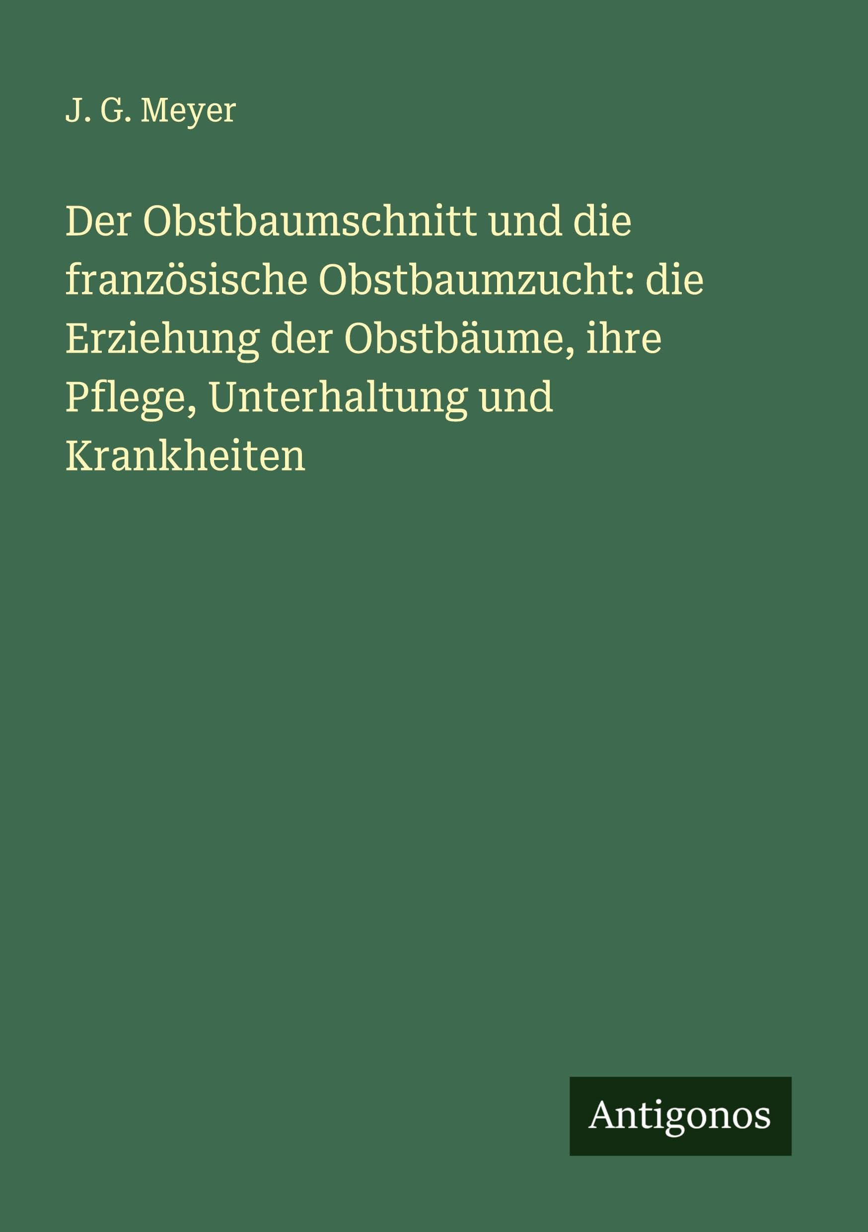 Der Obstbaumschnitt und die französische Obstbaumzucht: die Erziehung der Obstbäume, ihre Pflege, Unterhaltung und Krankheiten Contemporary literature Books
