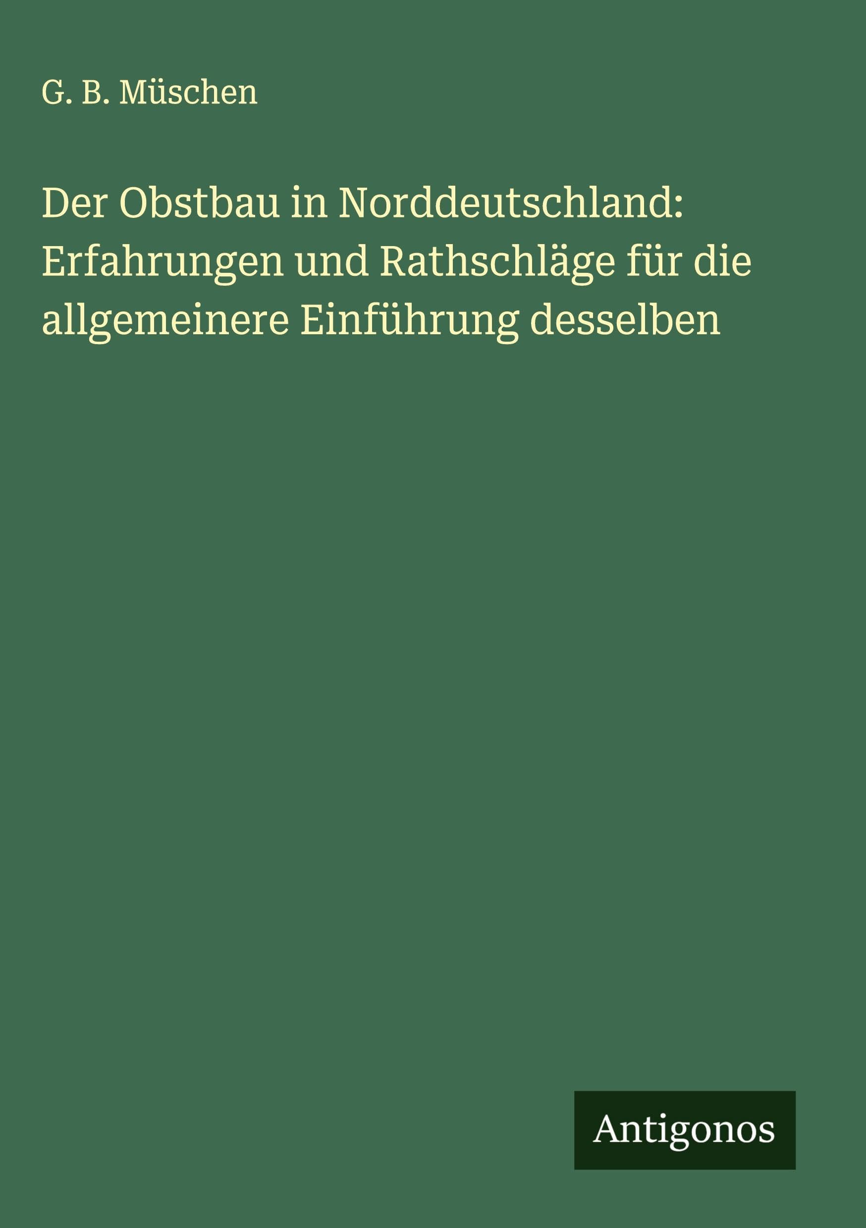 Der Obstbau in Norddeutschland: Erfahrungen und Rathschläge für die allgemeinere Einführung desselben Classics
