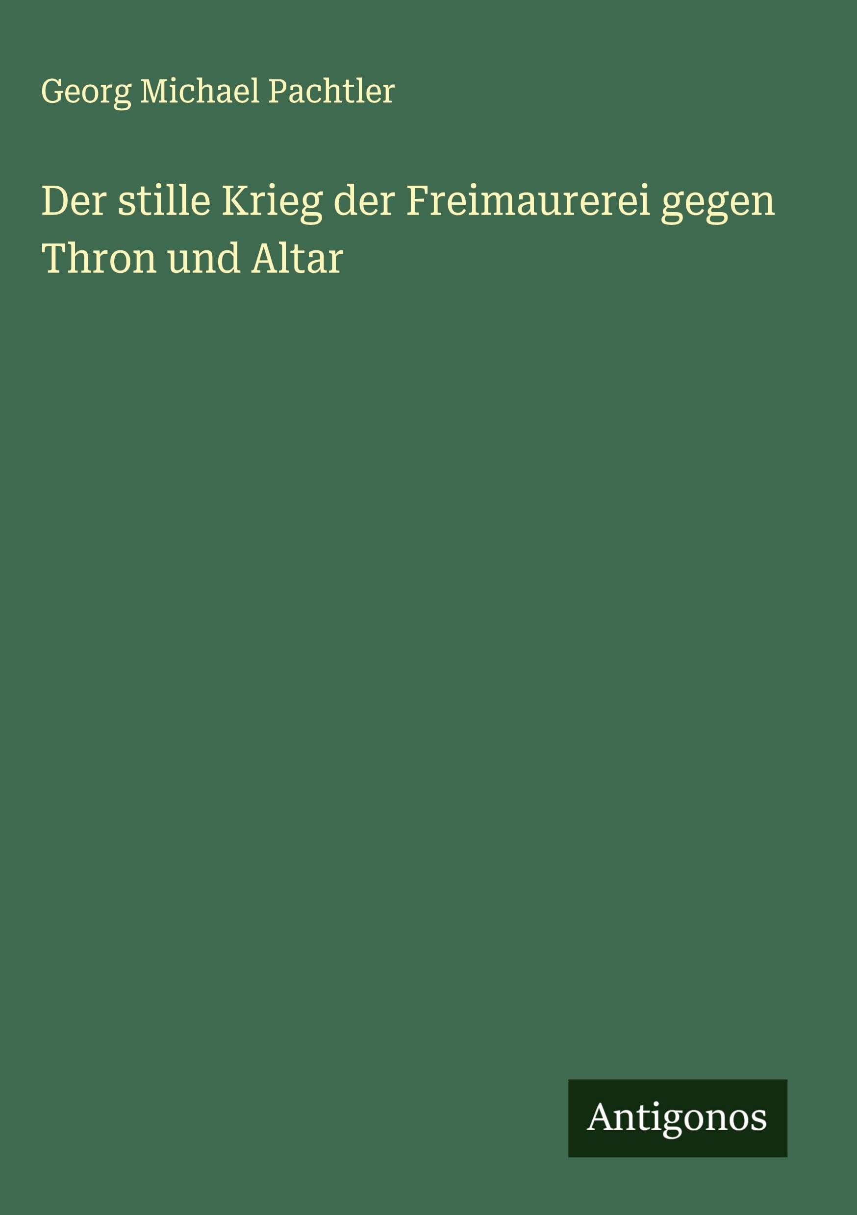 Der stille Krieg der Freimaurerei gegen Thron und Altar Classics