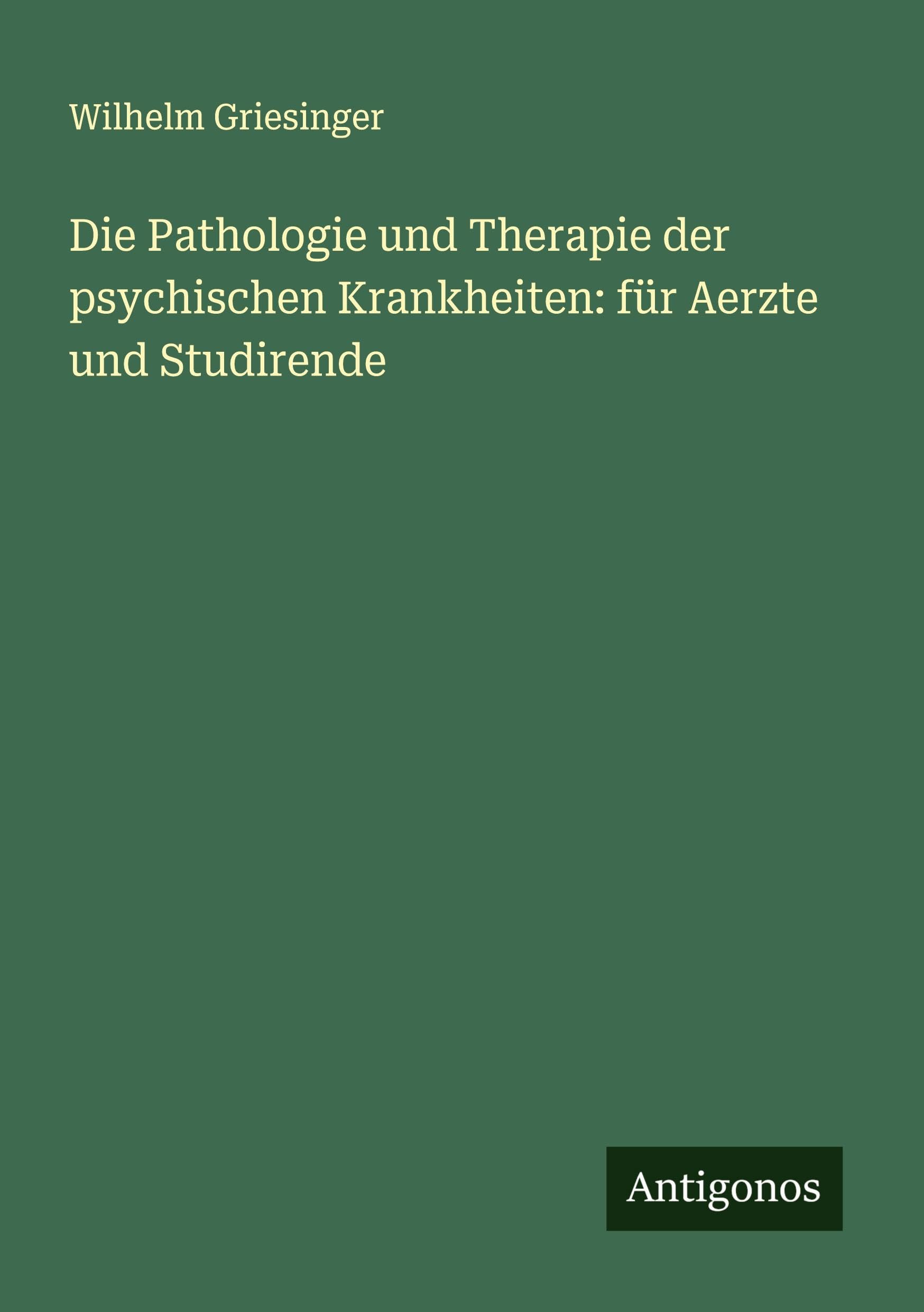 Die Pathologie und Therapie der psychischen Krankheiten: für Aerzte und Studirende Classics