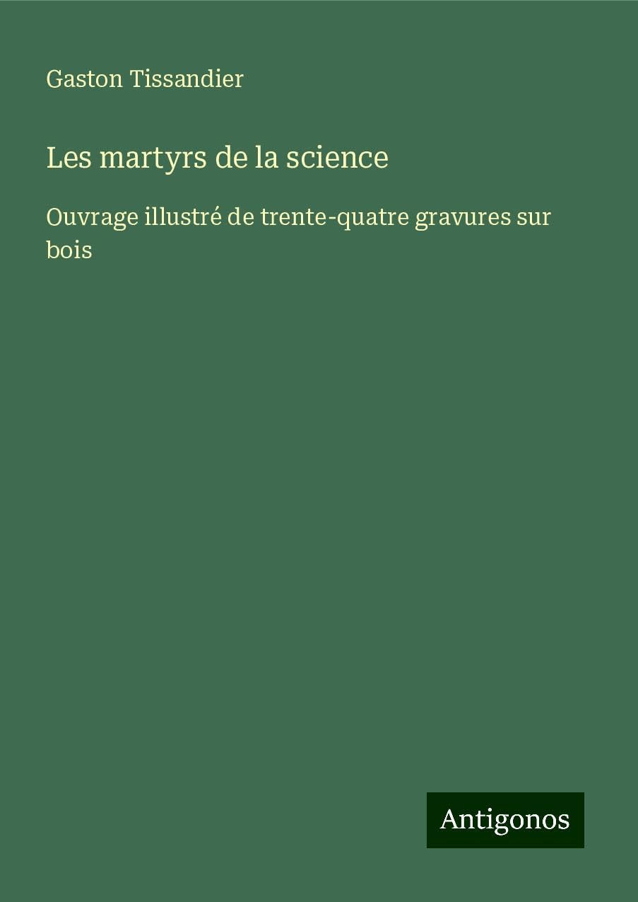 Les martyrs de la science: Ouvrage illustré de trente-quatre gravures sur bois Books