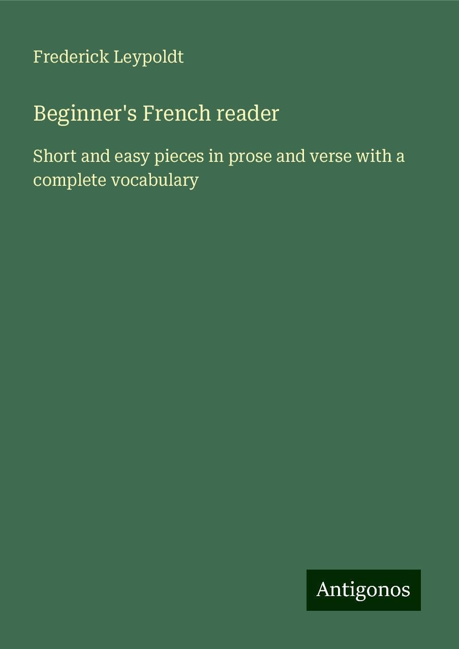 Beginner's French reader: Short and easy pieces in prose and verse with a complete vocabulary Books