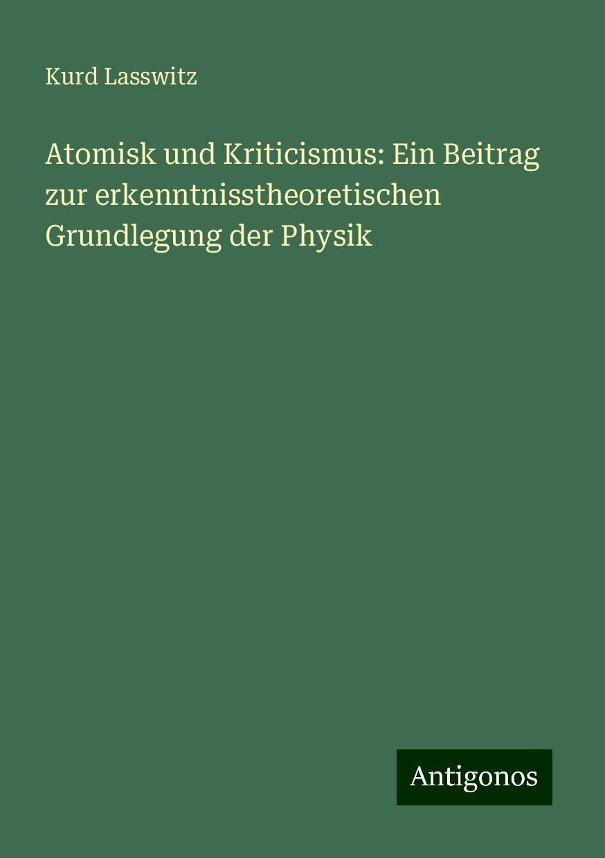 Atomisk und Kriticismus: Ein Beitrag zur erkenntnisstheoretischen Grundlegung der Physik Books