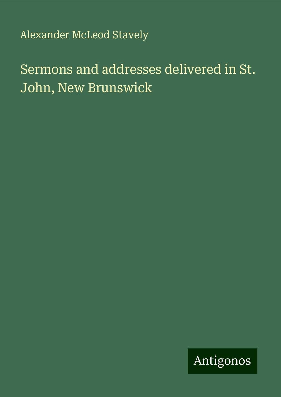 Sermons and addresses delivered in St. John, New Brunswick Books