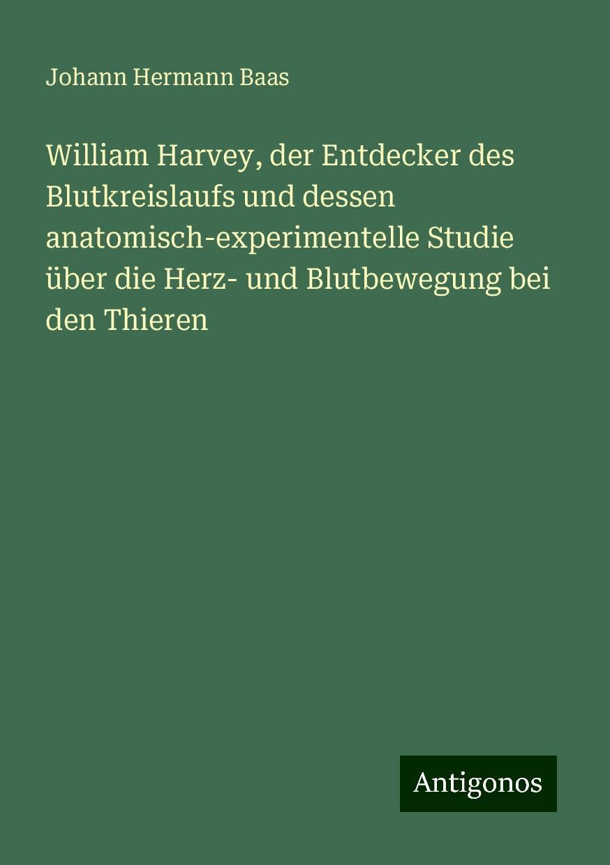 William Harvey, der Entdecker des Blutkreislaufs und dessen anatomisch-experimentelle Studie über die Herz- und Blutbewegung bei den Thieren Books
