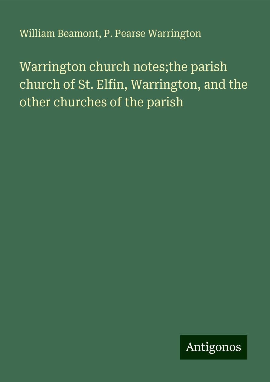 Warrington church notes;the parish church of St. Elfin, Warrington, and the other churches of the parish Books