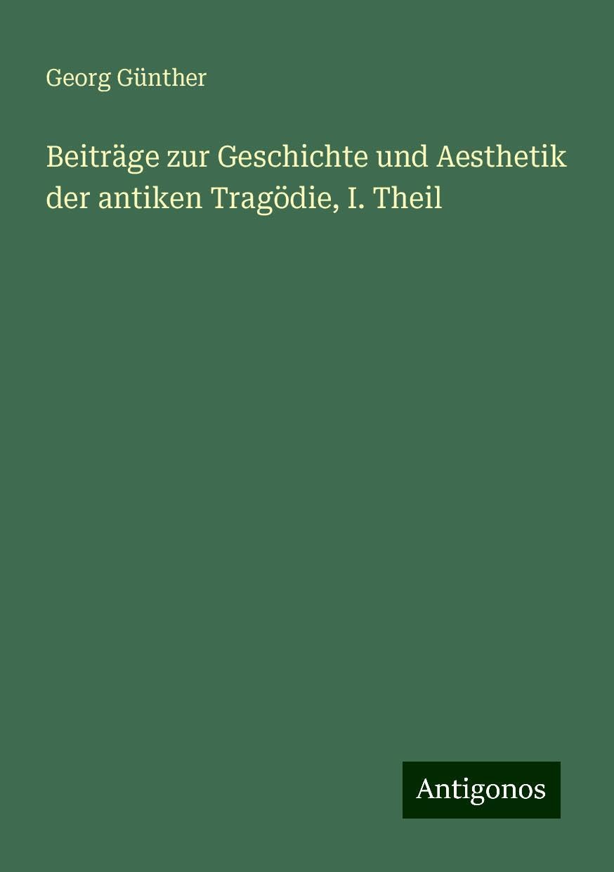 Beiträge zur Geschichte und Aesthetik der antiken Tragödie, I. Theil Books