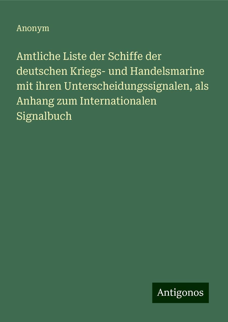 Amtliche Liste der Schiffe der deutschen Kriegs- und Handelsmarine mit ihren Unterscheidungssignalen, als Anhang zum Internationalen Signalbuch Books