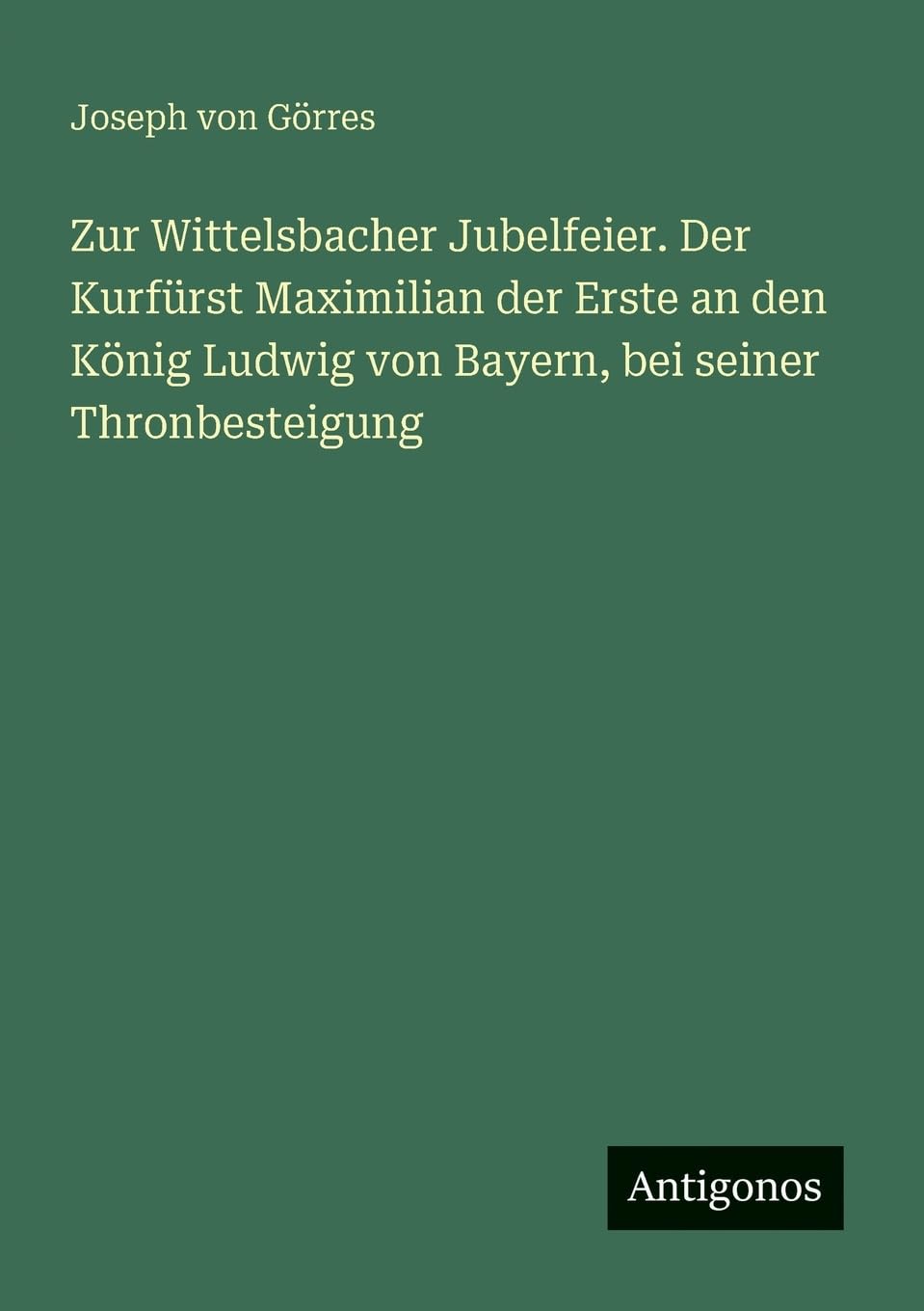 Zur Wittelsbacher Jubelfeier. Der Kurfürst Maximilian der Erste an den König Ludwig von Bayern, bei seiner Thronbesteigung Contemporary literature