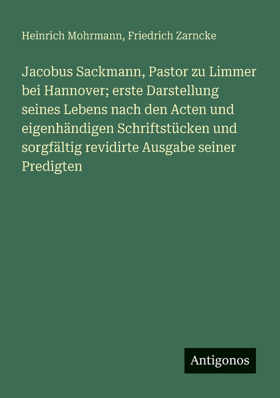 Jacobus Sackmann, Pastor zu Limmer bei Hannover; erste Darstellung seines Lebens nach den Acten und eigenhändigen Schriftstücken und sorgfältig revidirte Ausgabe seiner Predigten Contemporary literature Books