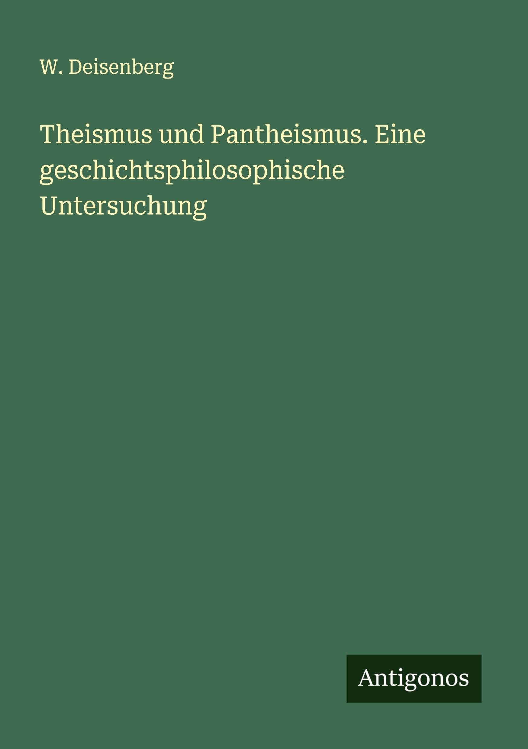 Theismus und Pantheismus. Eine geschichtsphilosophische Untersuchung Classics