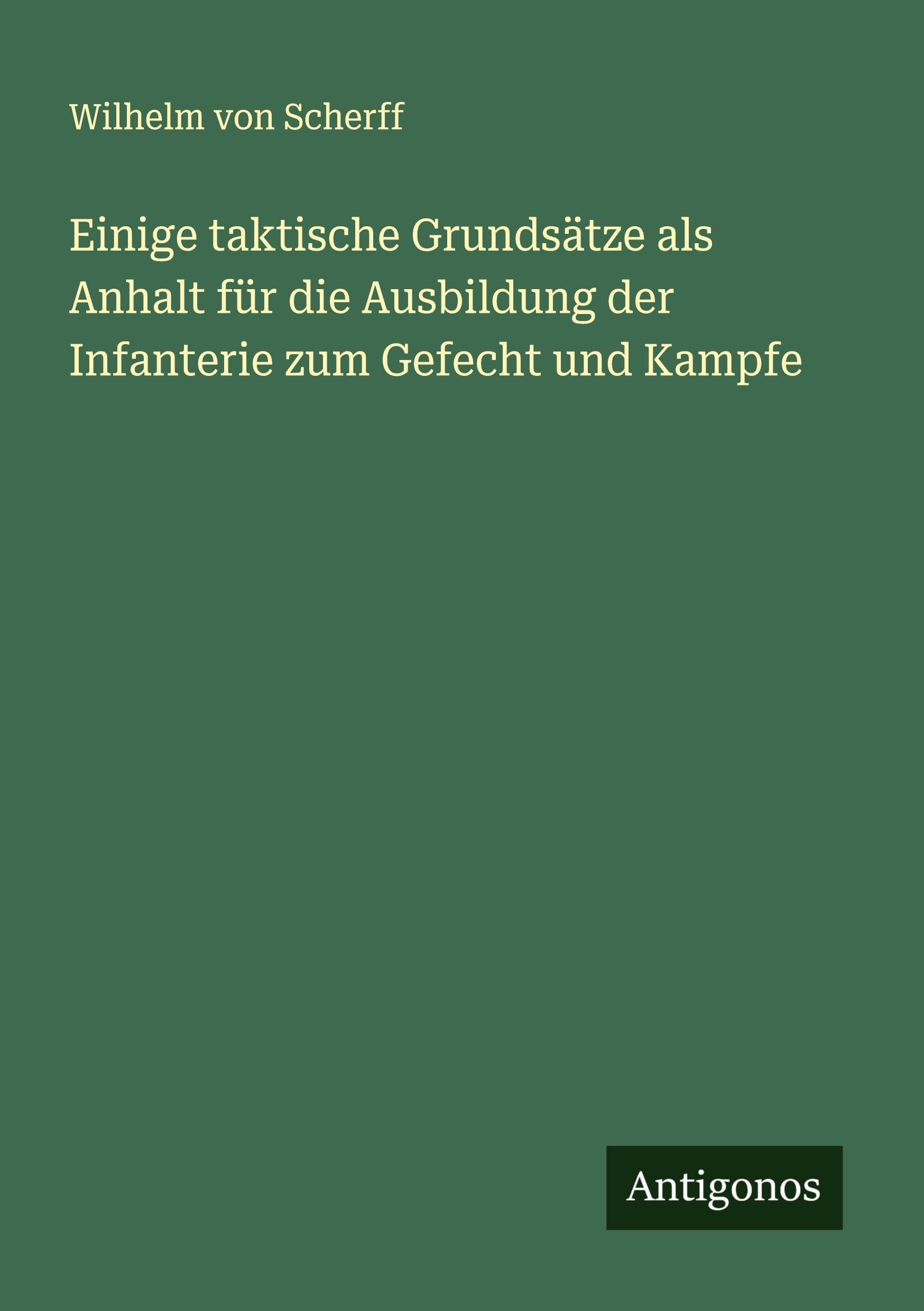 Einige taktische Grundsätze als Anhalt für die Ausbildung der Infanterie zum Gefecht und Kampfe Contemporary literature Books