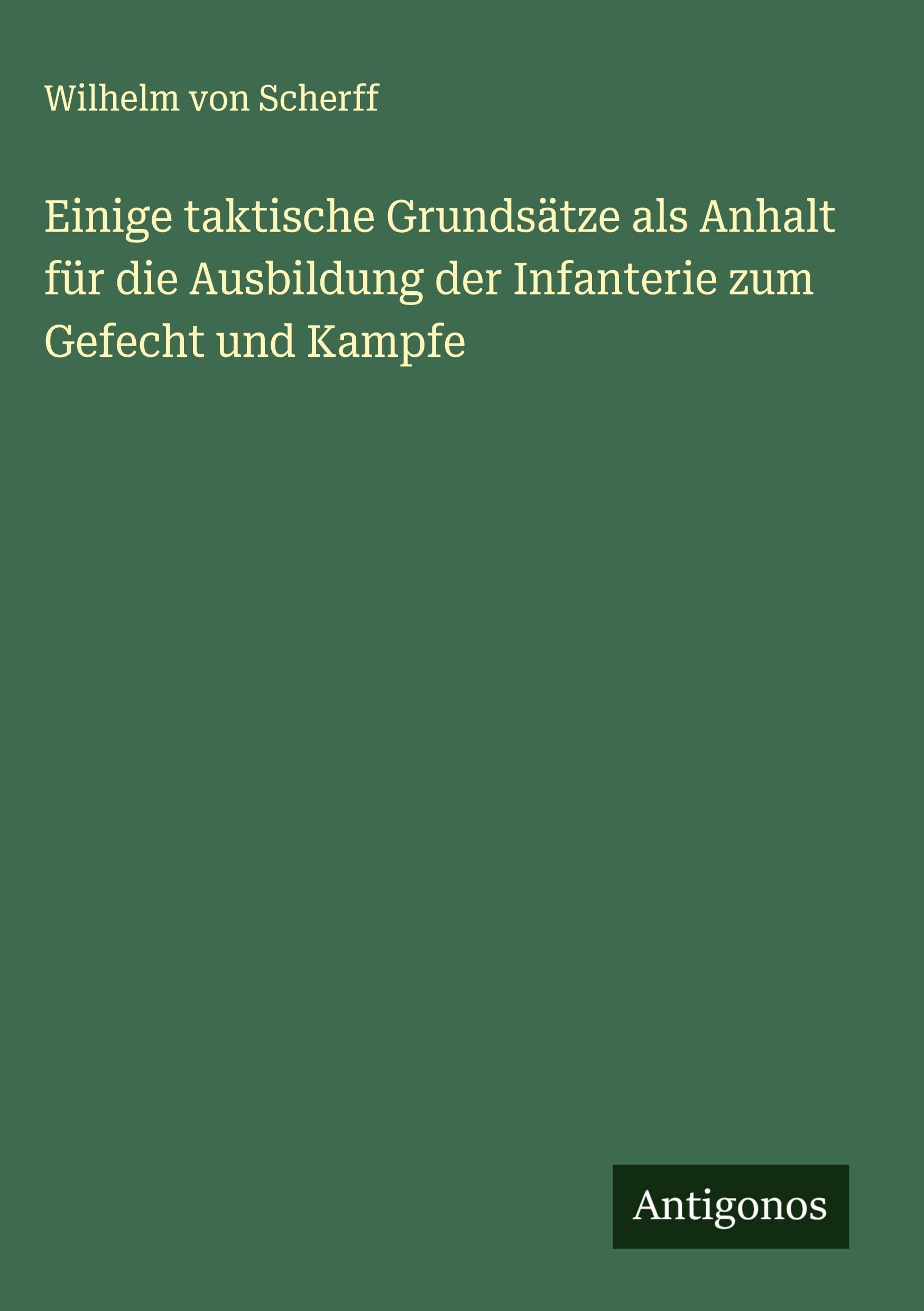 Einige taktische Grundsätze als Anhalt für die Ausbildung der Infanterie zum Gefecht und Kampfe Contemporary literature Books