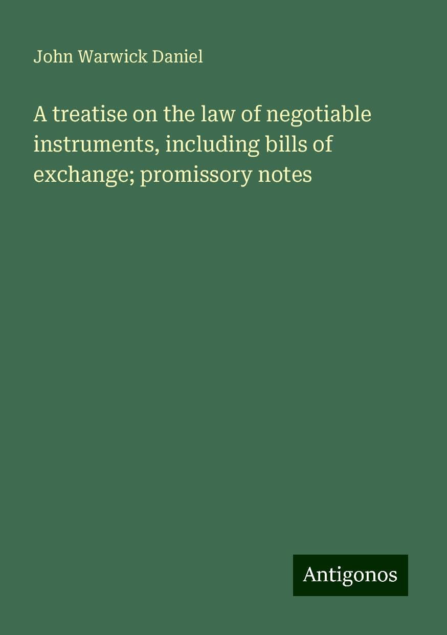 A treatise on the law of negotiable instruments, including bills of exchange; promissory notes Books