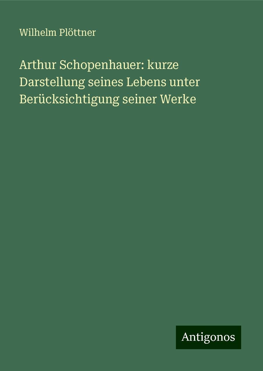 Arthur Schopenhauer: kurze Darstellung seines Lebens unter Berücksichtigung seiner Werke Books