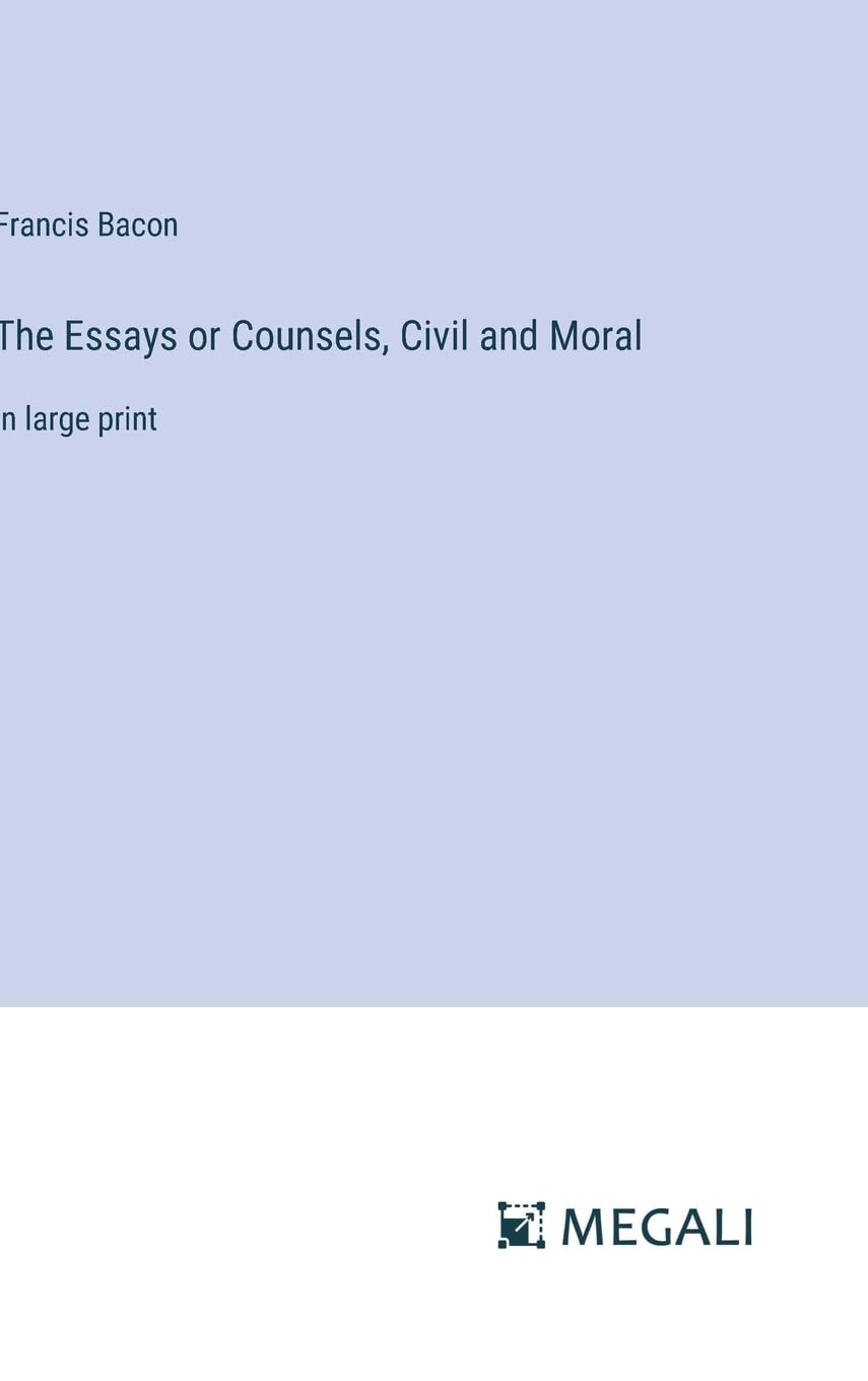 The Essays or Counsels, Civil and Moral: in large print Contemporary literature
